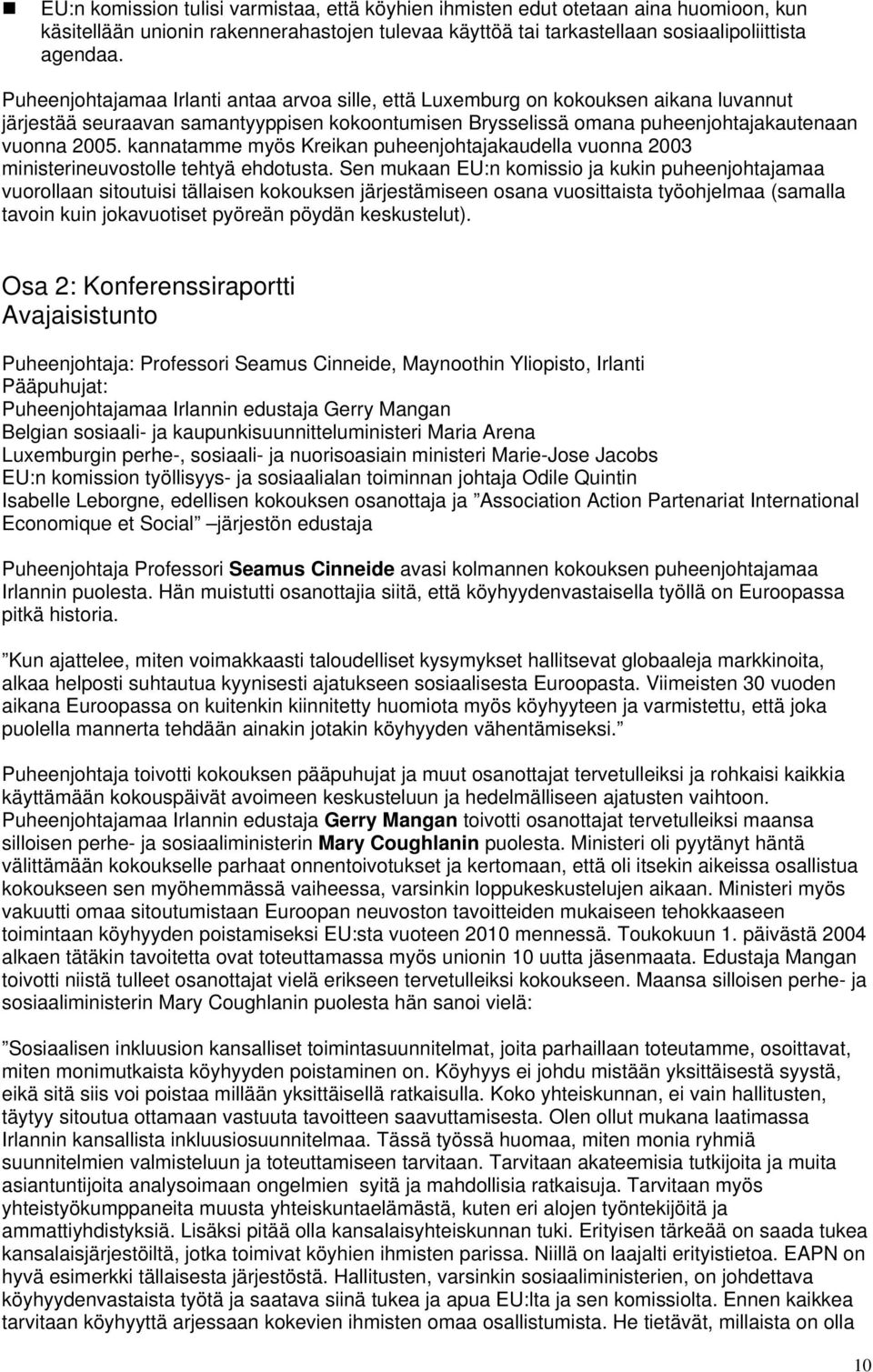 kannatamme myös Kreikan puheenjohtajakaudella vuonna 2003 ministerineuvostolle tehtyä ehdotusta.