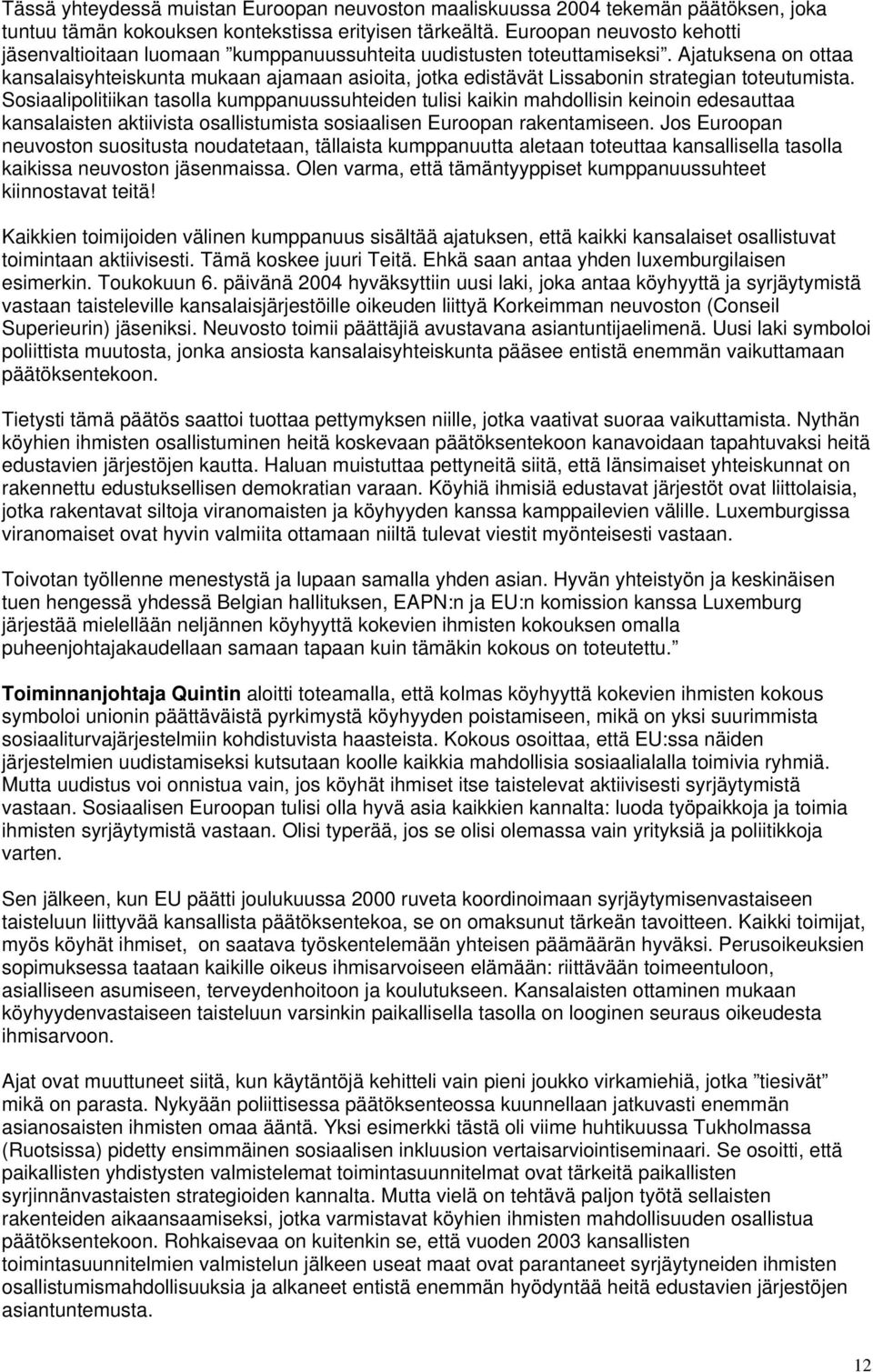 Ajatuksena on ottaa kansalaisyhteiskunta mukaan ajamaan asioita, jotka edistävät Lissabonin strategian toteutumista.