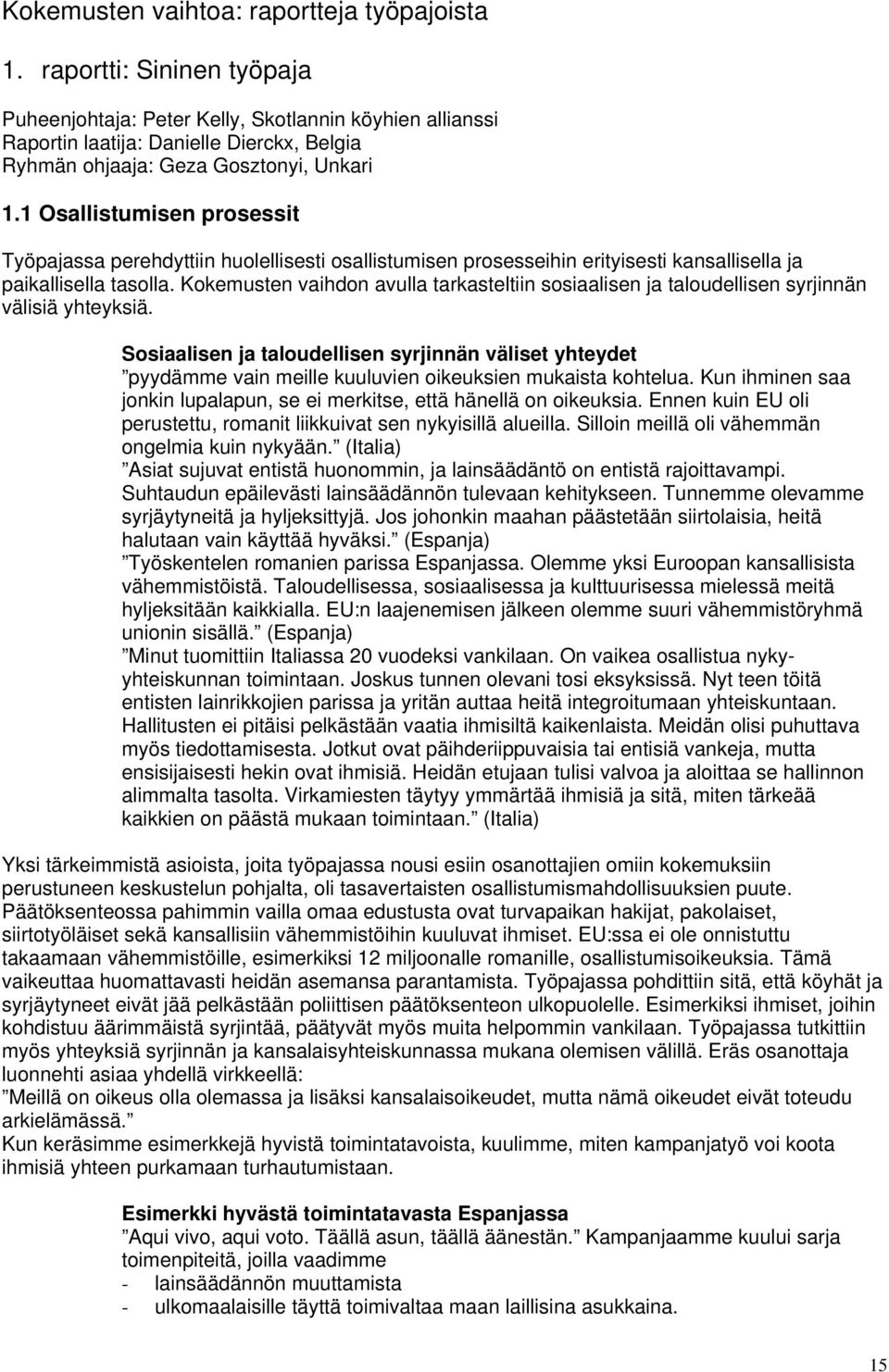 1 Osallistumisen prosessit Työpajassa perehdyttiin huolellisesti osallistumisen prosesseihin erityisesti kansallisella ja paikallisella tasolla.