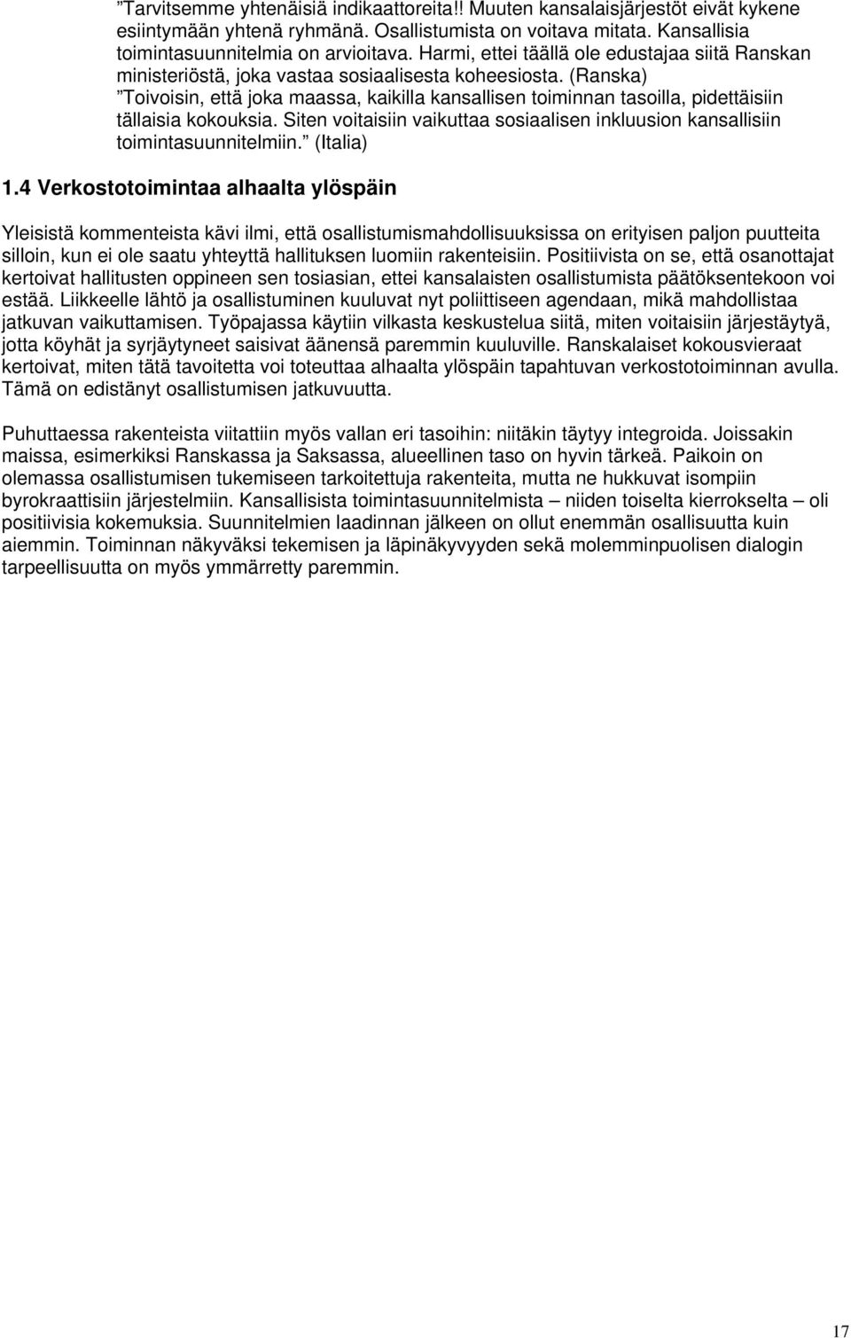 (Ranska) Toivoisin, että joka maassa, kaikilla kansallisen toiminnan tasoilla, pidettäisiin tällaisia kokouksia. Siten voitaisiin vaikuttaa sosiaalisen inkluusion kansallisiin toimintasuunnitelmiin.