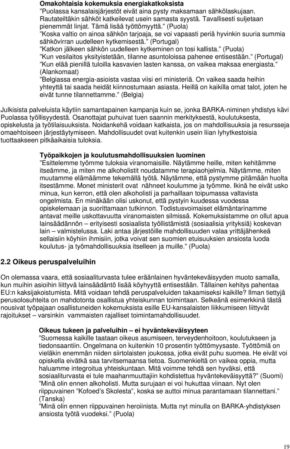 (Portugal) Katkon jälkeen sähkön uudelleen kytkeminen on tosi kallista. (Puola) Kun vesilaitos yksityistetään, tilanne asuntoloissa pahenee entisestään.