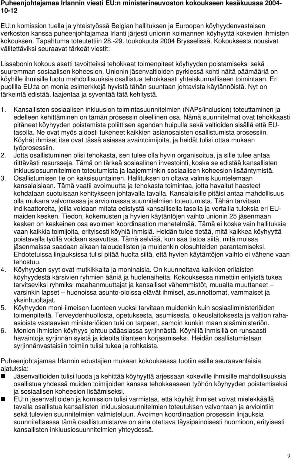 Kokouksesta nousivat välitettäviksi seuraavat tärkeät viestit: Lissabonin kokous asetti tavoitteiksi tehokkaat toimenpiteet köyhyyden poistamiseksi sekä suuremman sosiaalisen koheesion.