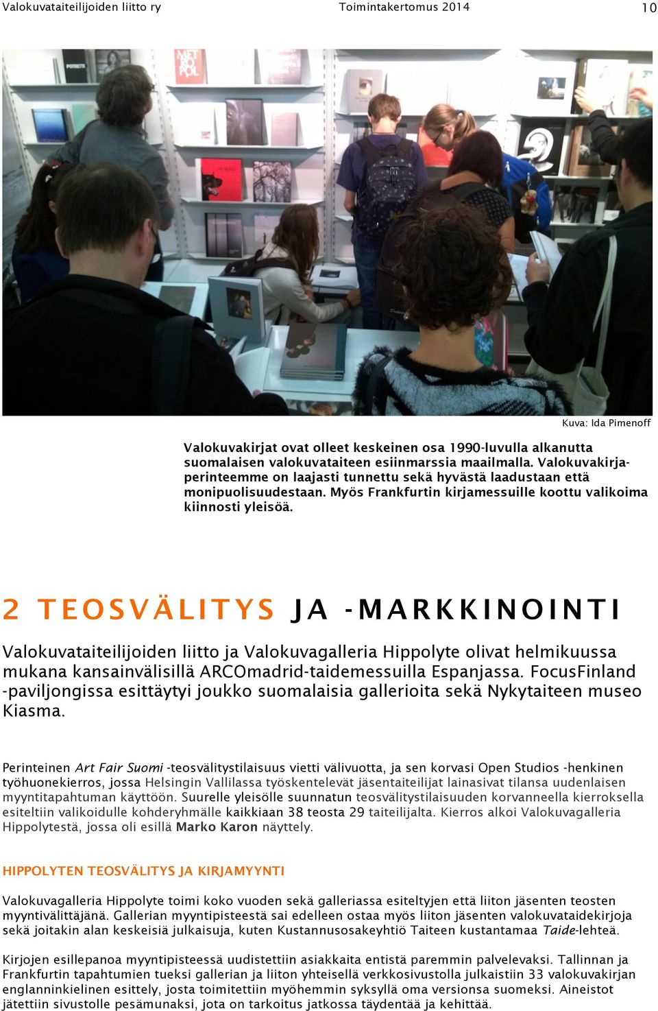 2 TEOSVÄLITYS JA - MARKKINOINTI Valokuvataiteilijoiden liitto ja Valokuvagalleria Hippolyte olivat helmikuussa mukana kansainvälisillä ARCOmadrid-taidemessuilla Espanjassa.