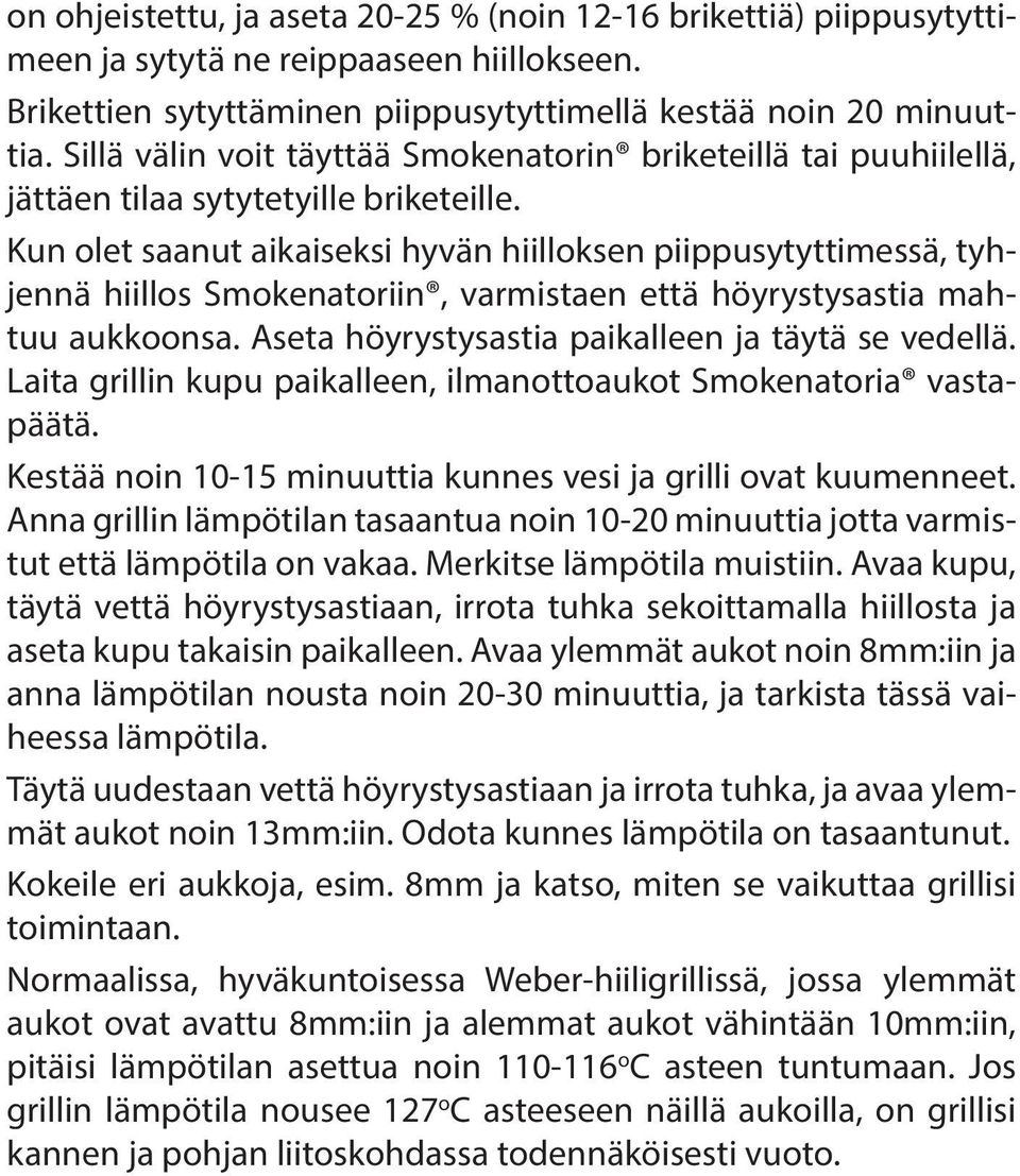 Kun olet saanut aikaiseksi hyvän hiilloksen piippusytyttimessä, tyhjennä hiillos Smokenatoriin, varmistaen että höyrystysastia mahtuu aukkoonsa. Aseta höyrystysastia paikalleen ja täytä se vedellä.