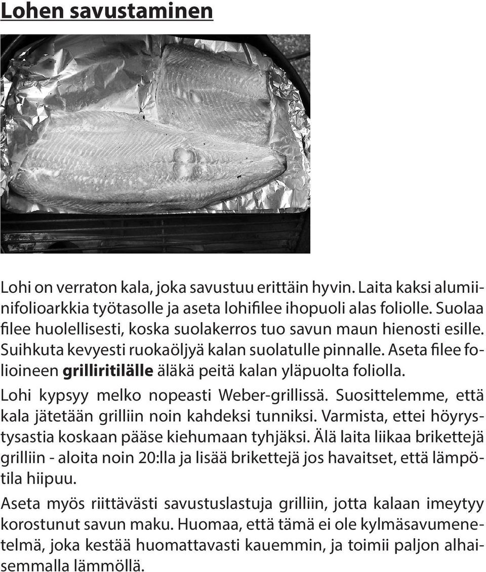 Aseta filee folioineen grilliritilälle äläkä peitä kalan yläpuolta foliolla. Lohi kypsyy melko nopeasti Weber-grillissä. Suosittelemme, että kala jätetään grilliin noin kahdeksi tunniksi.