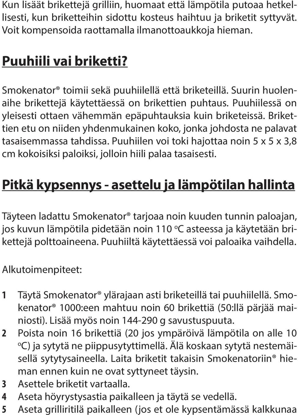 Puuhiilessä on yleisesti ottaen vähemmän epäpuhtauksia kuin briketeissä. Brikettien etu on niiden yhdenmukainen koko, jonka johdosta ne palavat tasaisemmassa tahdissa.