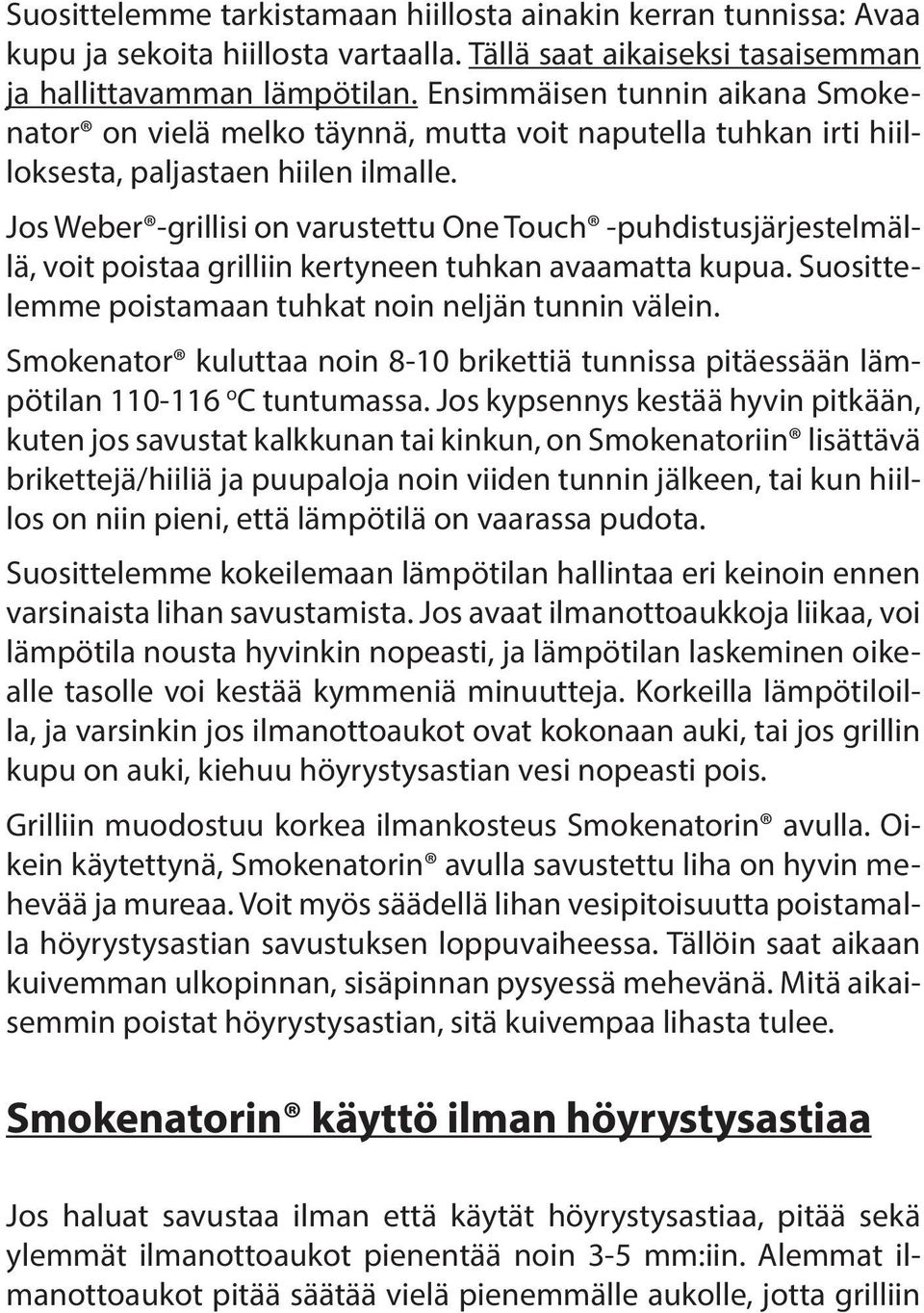 Jos Weber -grillisi on varustettu One Touch -puhdistusjärjestelmällä, voit poistaa grilliin kertyneen tuhkan avaamatta kupua. Suosittelemme poistamaan tuhkat noin neljän tunnin välein.