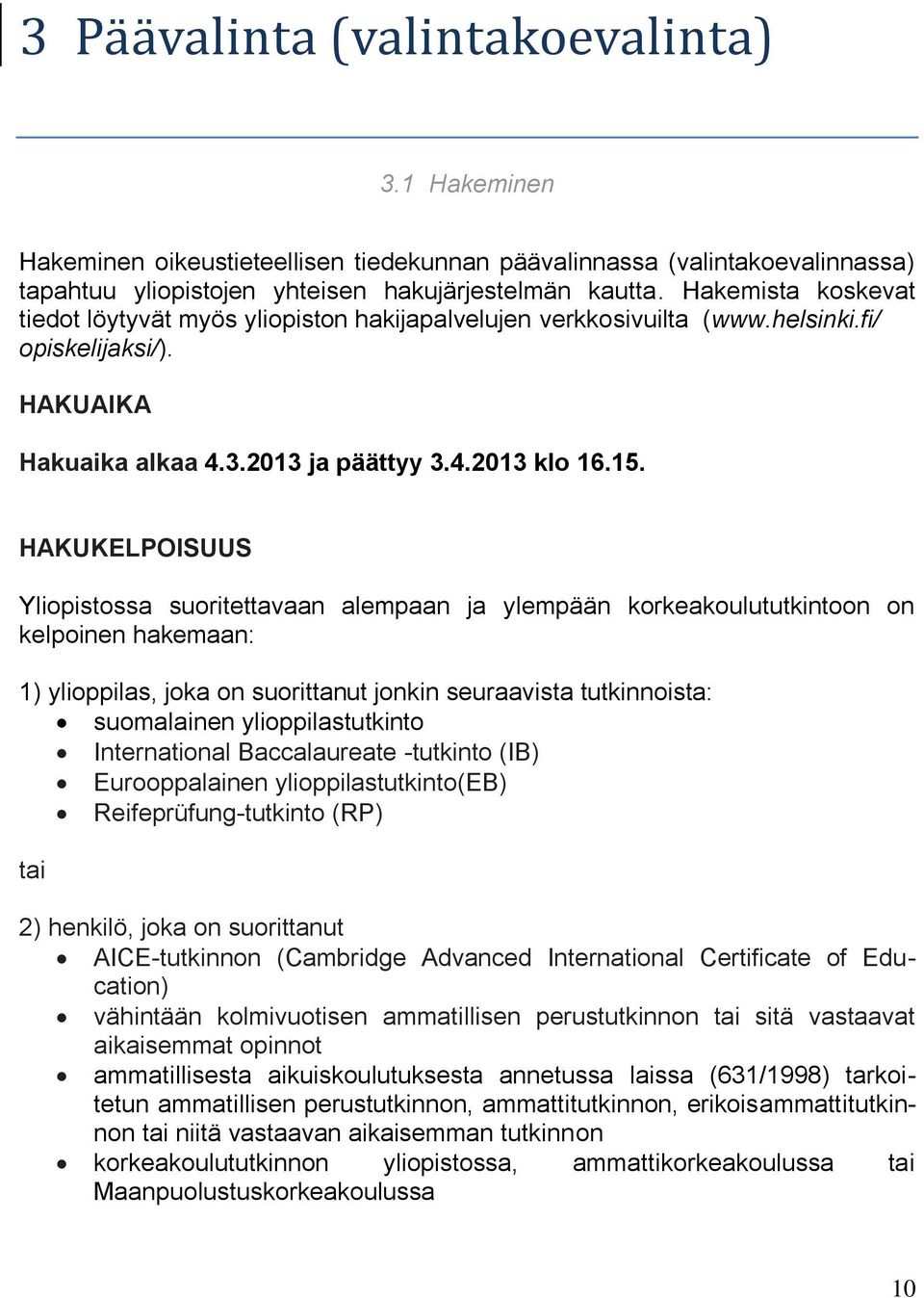 HAKUKELPOISUUS Yliopistossa suoritettavaan alempaan ja ylempään korkeakoulututkintoon on kelpoinen hakemaan: 1) ylioppilas, joka on suorittanut jonkin seuraavista tutkinnoista: suomalainen