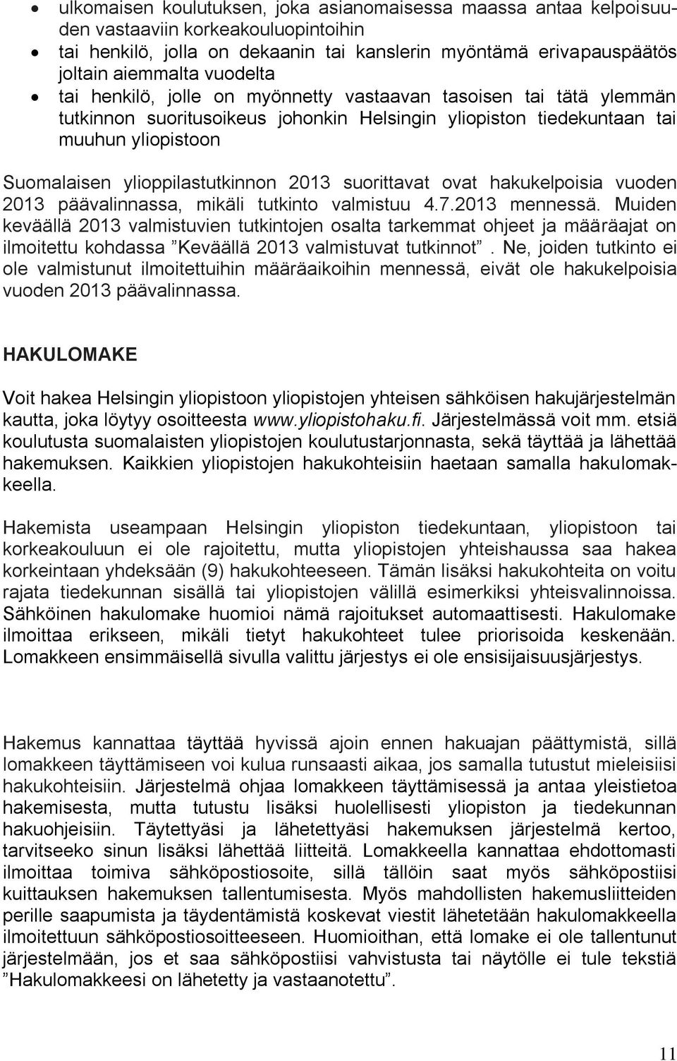 suorittavat ovat hakukelpoisia vuoden 2013 päävalinnassa, mikäli tutkinto valmistuu 4.7.2013 mennessä.