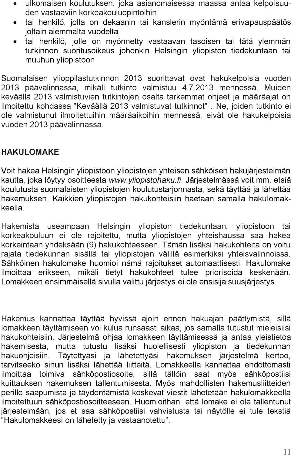 suorittavat ovat hakukelpoisia vuoden 2013 päävalinnassa, mikäli tutkinto valmistuu 4.7.2013 mennessä.