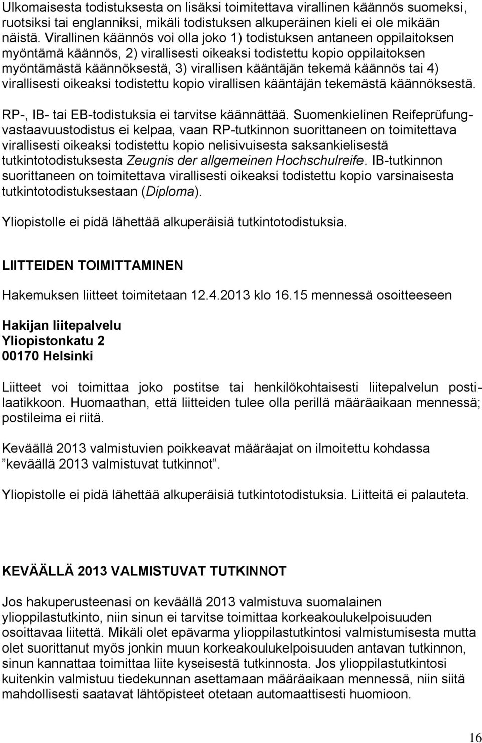 tekemä käännös tai 4) virallisesti oikeaksi todistettu kopio virallisen kääntäjän tekemästä käännöksestä. RP-, IB- tai EB-todistuksia ei tarvitse käännättää.