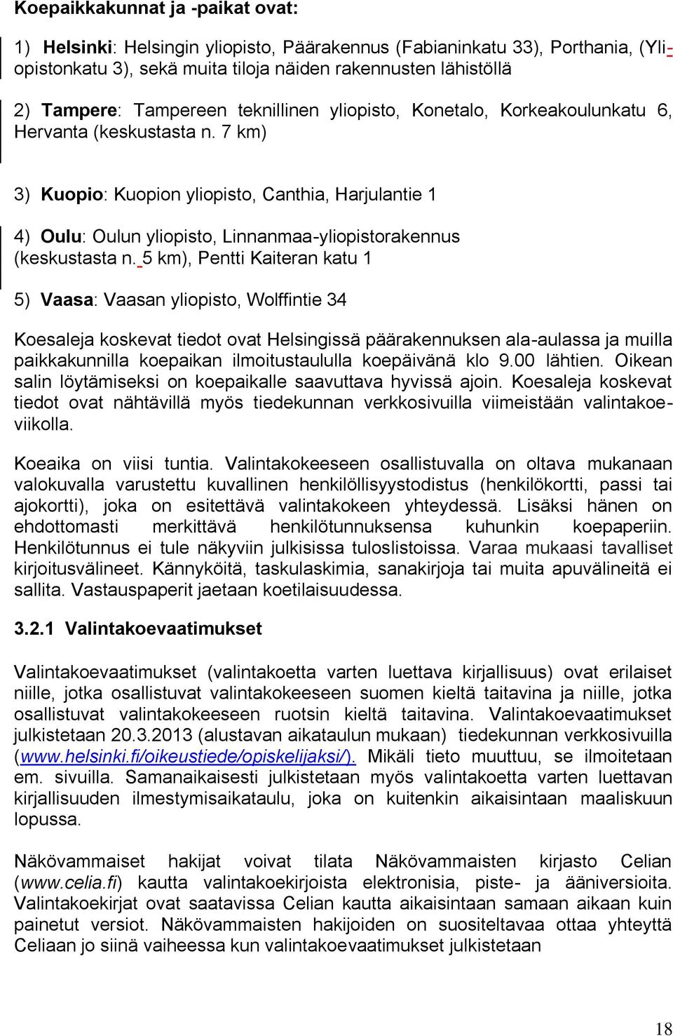 7 km) 3) Kuopio: Kuopion yliopisto, Canthia, Harjulantie 1 4) Oulu: Oulun yliopisto, Linnanmaa-yliopistorakennus (keskustasta n.