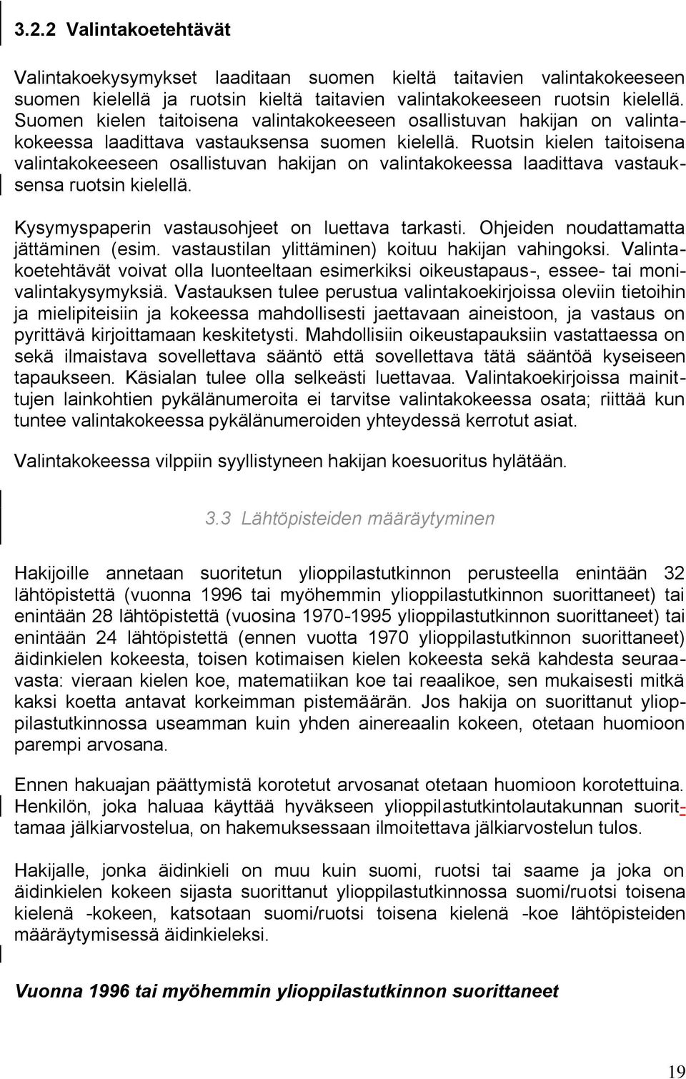 Ruotsin kielen taitoisena valintakokeeseen osallistuvan hakijan on valintakokeessa laadittava vastauksensa ruotsin kielellä. Kysymyspaperin vastausohjeet on luettava tarkasti.
