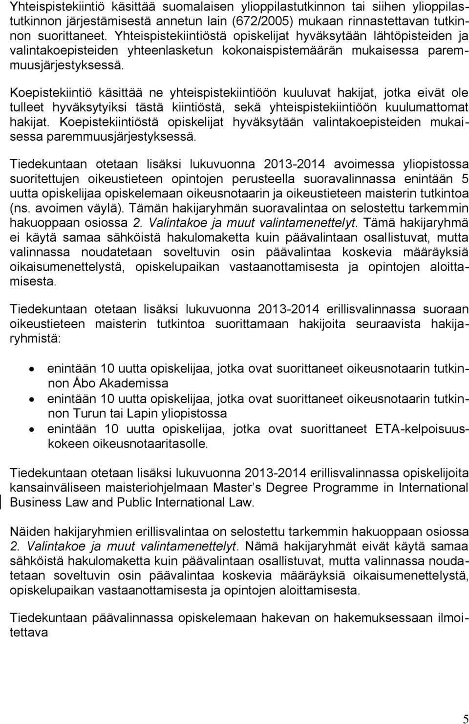 Koepistekiintiö käsittää ne yhteispistekiintiöön kuuluvat hakijat, jotka eivät ole tulleet hyväksytyiksi tästä kiintiöstä, sekä yhteispistekiintiöön kuulumattomat hakijat.