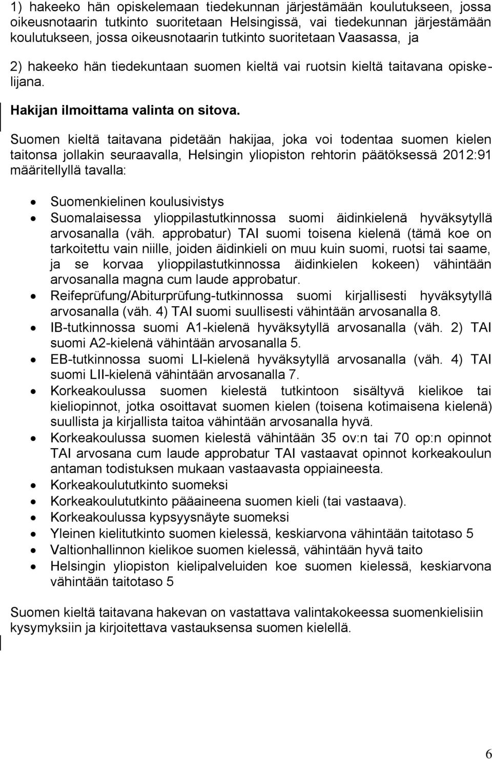 Suomen kieltä taitavana pidetään hakijaa, joka voi todentaa suomen kielen taitonsa jollakin seuraavalla, Helsingin yliopiston rehtorin päätöksessä 2012:91 määritellyllä tavalla: Suomenkielinen