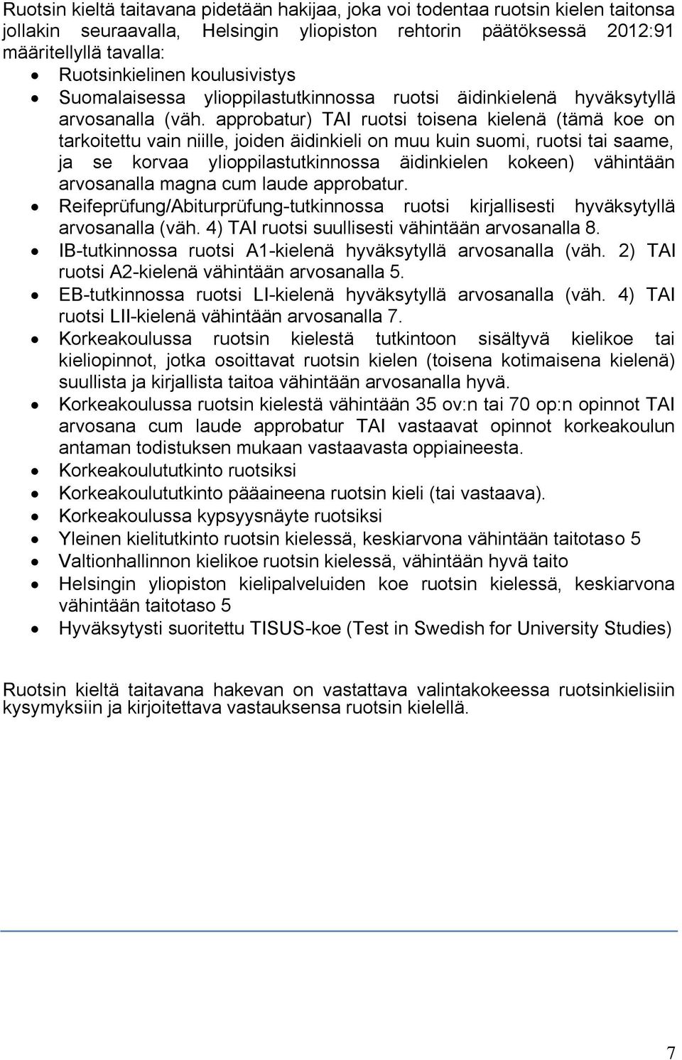 approbatur) TAI ruotsi toisena kielenä (tämä koe on tarkoitettu vain niille, joiden äidinkieli on muu kuin suomi, ruotsi tai saame, ja se korvaa ylioppilastutkinnossa äidinkielen kokeen) vähintään