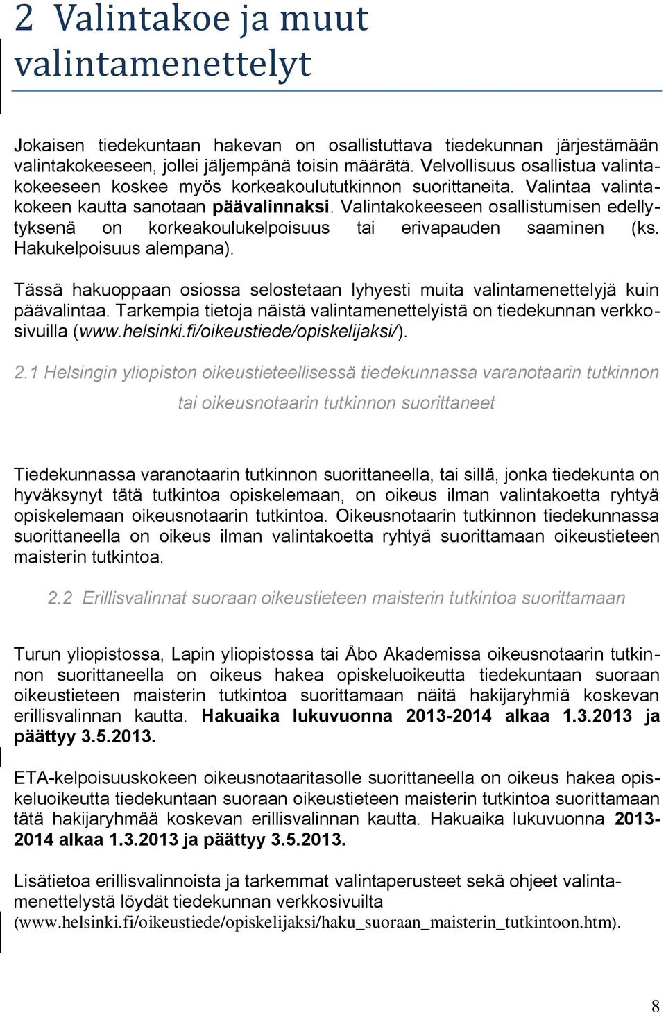 Valintakokeeseen osallistumisen edellytyksenä on korkeakoulukelpoisuus tai erivapauden saaminen (ks. Hakukelpoisuus alempana).