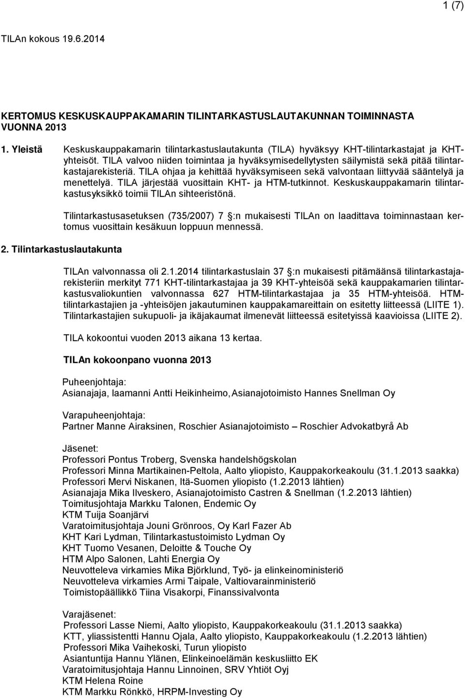 TILA valvoo niiden toimintaa ja hyväksymisedellytysten säilymistä sekä pitää tilintarkastajarekisteriä. TILA ohjaa ja kehittää hyväksymiseen sekä valvontaan liittyvää sääntelyä ja menettelyä.