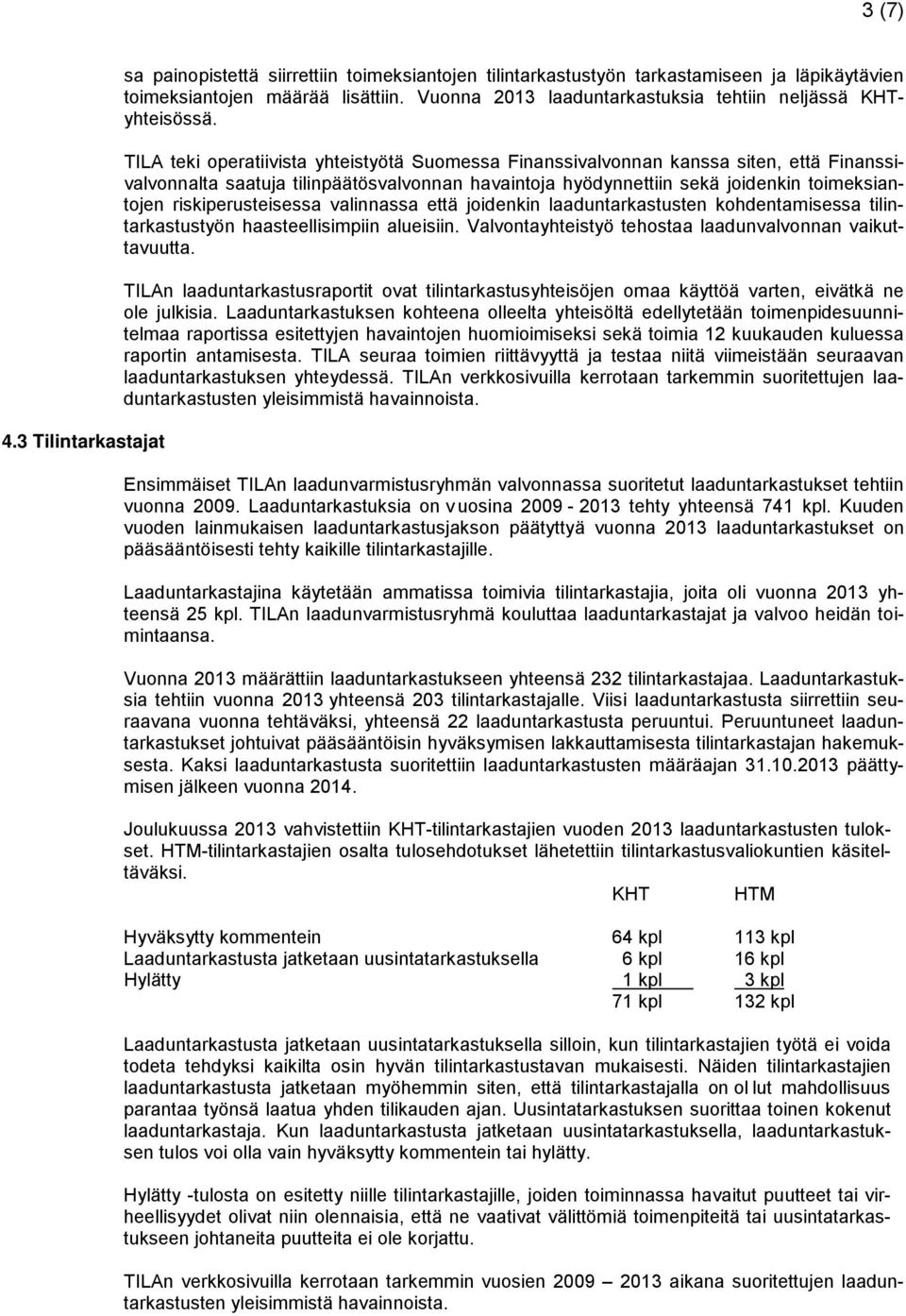 TILA teki operatiivista yhteistyötä Suomessa Finanssivalvonnan kanssa siten, että Finanssivalvonnalta saatuja tilinpäätösvalvonnan havaintoja hyödynnettiin sekä joidenkin toimeksiantojen