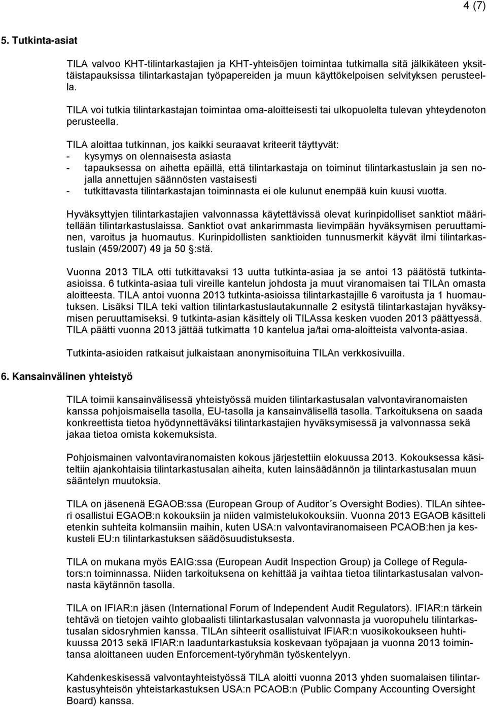 perusteella. TILA voi tutkia tilintarkastajan toimintaa oma-aloitteisesti tai ulkopuolelta tulevan yhteydenoton perusteella.