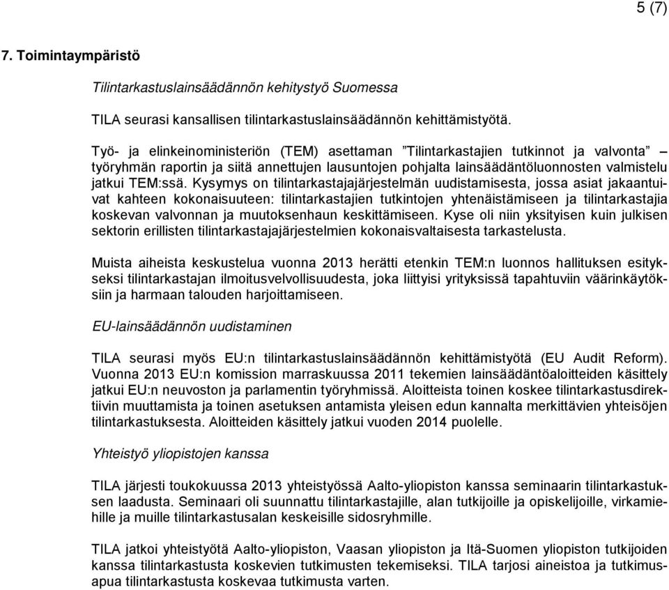 Kysymys on tilintarkastajajärjestelmän uudistamisesta, jossa asiat jakaantuivat kahteen kokonaisuuteen: tilintarkastajien tutkintojen yhtenäistämiseen ja tilintarkastajia koskevan valvonnan ja