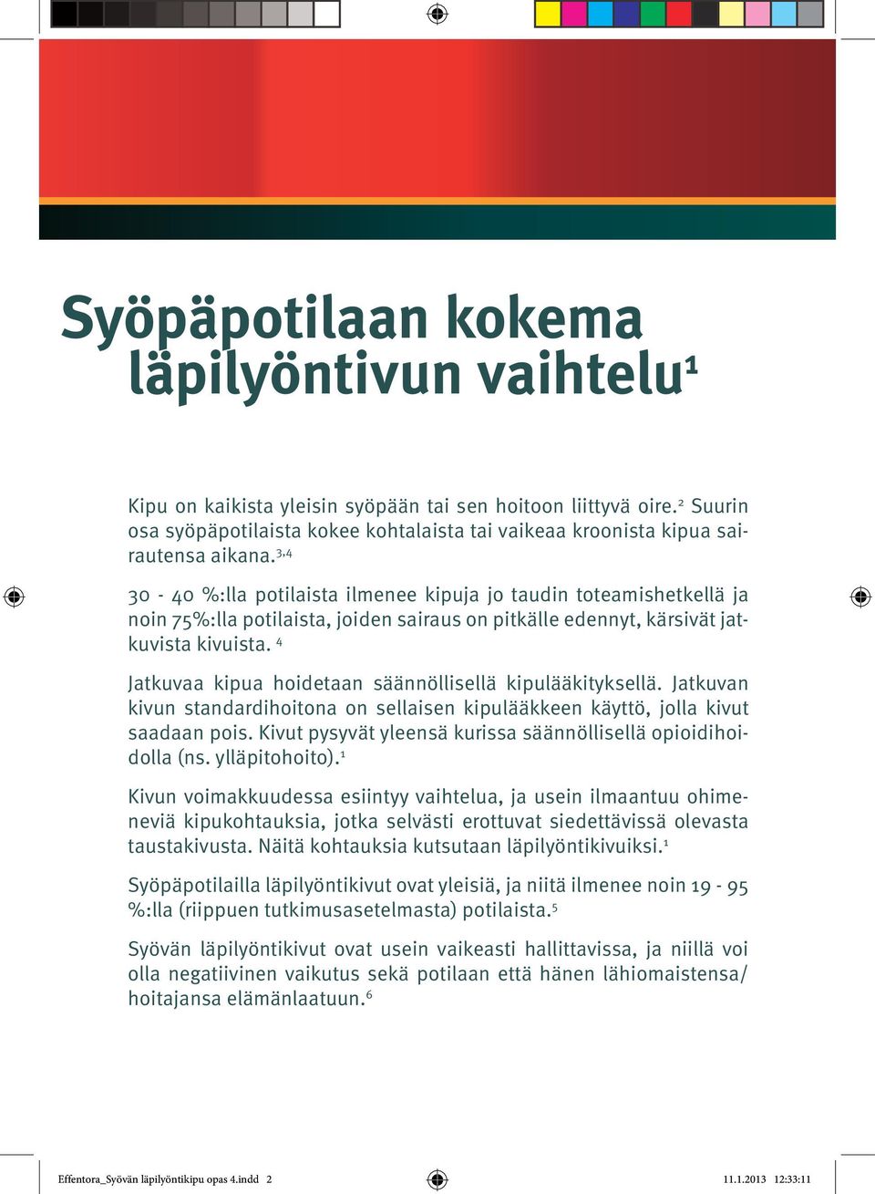 3,4 30-40 %:lla potilaista ilmenee kipuja jo taudin toteamishetkellä ja noin 75%:lla potilaista, joiden sairaus on pitkälle edennyt, kärsivät jatkuvista kivuista.