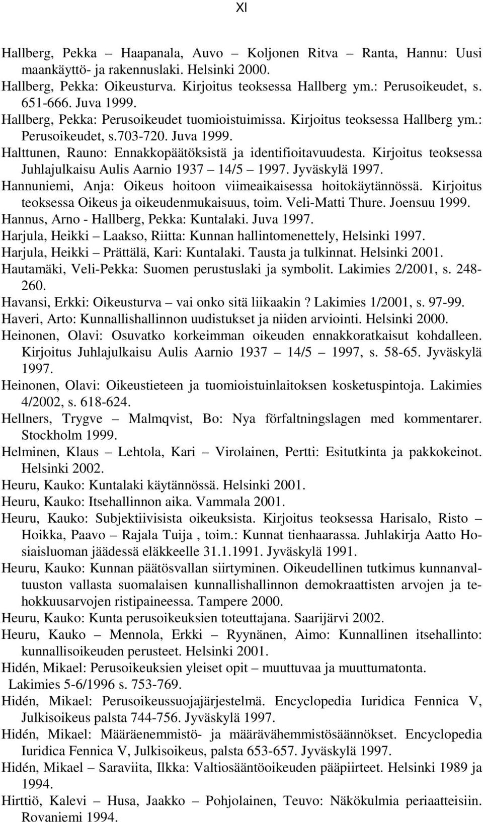 Kirjoitus teoksessa Juhlajulkaisu Aulis Aarnio 1937 14/5 1997. Jyväskylä 1997. Hannuniemi, Anja: Oikeus hoitoon viimeaikaisessa hoitokäytännössä. Kirjoitus teoksessa Oikeus ja oikeudenmukaisuus, toim.