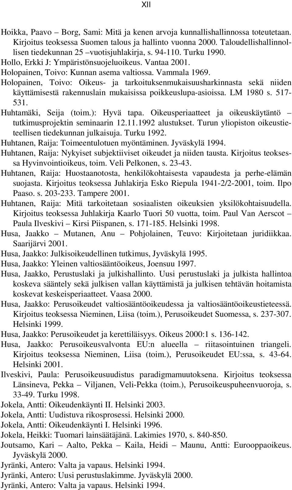 Holopainen, Toivo: Oikeus- ja tarkoituksenmukaisuusharkinnasta sekä niiden käyttämisestä rakennuslain mukaisissa poikkeuslupa-asioissa. LM 1980 s. 517-531. Huhtamäki, Seija (toim.): Hyvä tapa.