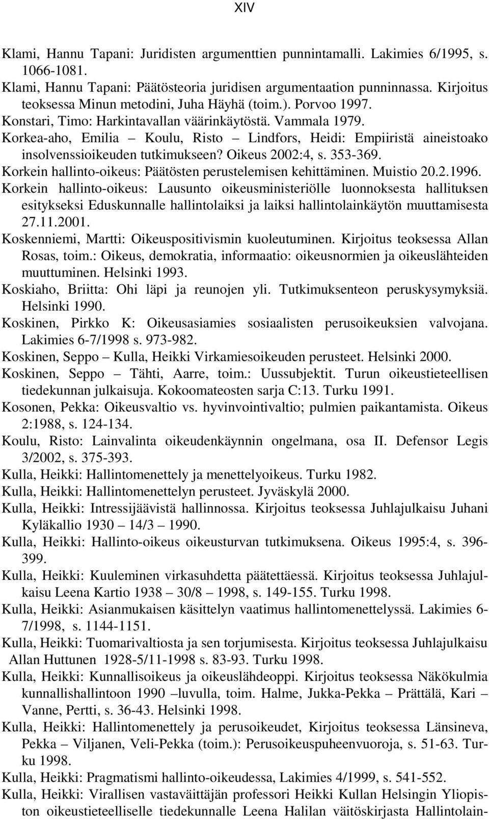 Korkea-aho, Emilia Koulu, Risto Lindfors, Heidi: Empiiristä aineistoako insolvenssioikeuden tutkimukseen? Oikeus 2002:4, s. 353-369. Korkein hallinto-oikeus: Päätösten perustelemisen kehittäminen.