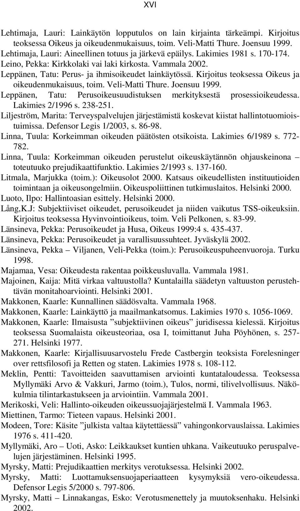 Kirjoitus teoksessa Oikeus ja oikeudenmukaisuus, toim. Veli-Matti Thure. Joensuu 1999. Leppänen, Tatu: Perusoikeusuudistuksen merkityksestä prosessioikeudessa. Lakimies 2/1996 s. 238-251.