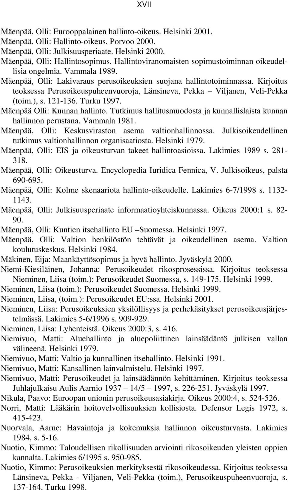 Kirjoitus teoksessa Perusoikeuspuheenvuoroja, Länsineva, Pekka Viljanen, Veli-Pekka (toim.), s. 121-136. Turku 1997. Mäenpää Olli: Kunnan hallinto.