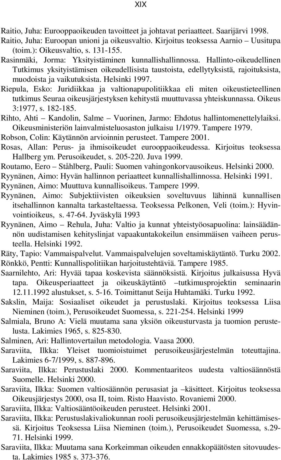 Helsinki 1997. Riepula, Esko: Juridiikkaa ja valtionapupolitiikkaa eli miten oikeustieteellinen tutkimus Seuraa oikeusjärjestyksen kehitystä muuttuvassa yhteiskunnassa. Oikeus 3:1977, s. 182-185.