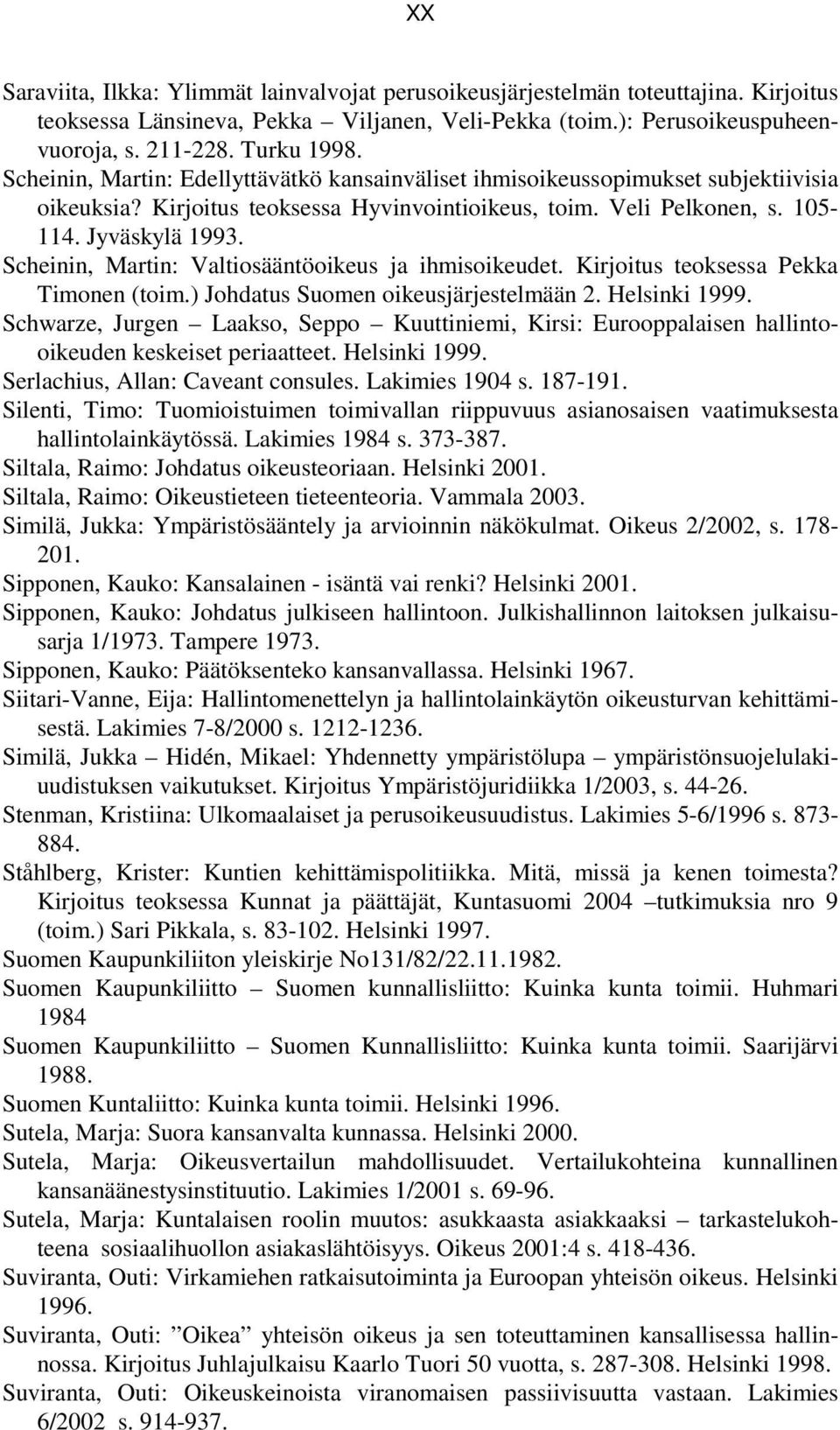 Scheinin, Martin: Valtiosääntöoikeus ja ihmisoikeudet. Kirjoitus teoksessa Pekka Timonen (toim.) Johdatus Suomen oikeusjärjestelmään 2. Helsinki 1999.