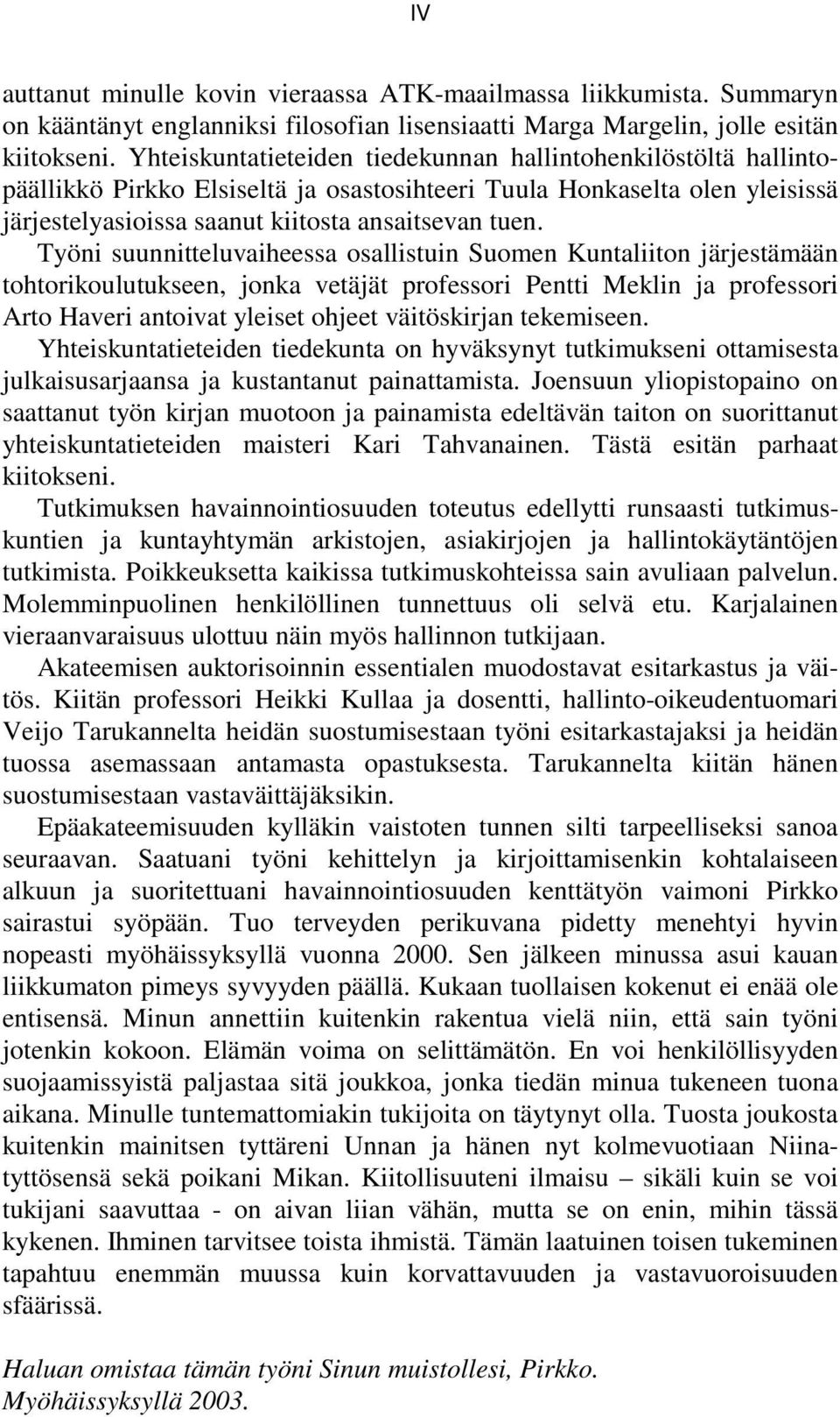 Työni suunnitteluvaiheessa osallistuin Suomen Kuntaliiton järjestämään tohtorikoulutukseen, jonka vetäjät professori Pentti Meklin ja professori Arto Haveri antoivat yleiset ohjeet väitöskirjan