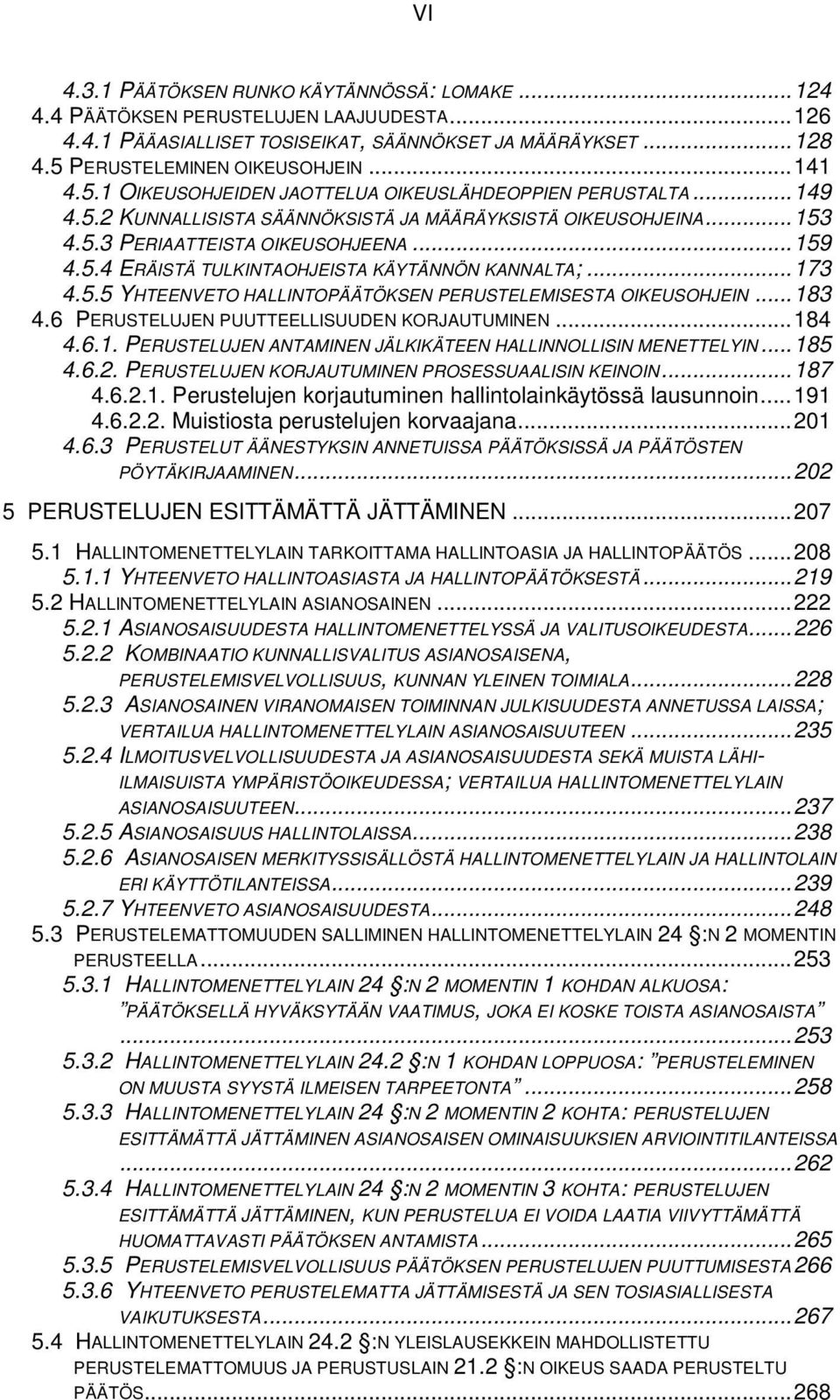 ..173 4.5.5 YHTEENVETO HALLINTOPÄÄTÖKSEN PERUSTELEMISESTA OIKEUSOHJEIN...183 4.6 PERUSTELUJEN PUUTTEELLISUUDEN KORJAUTUMINEN...184 4.6.1. PERUSTELUJEN ANTAMINEN JÄLKIKÄTEEN HALLINNOLLISIN MENETTELYIN.