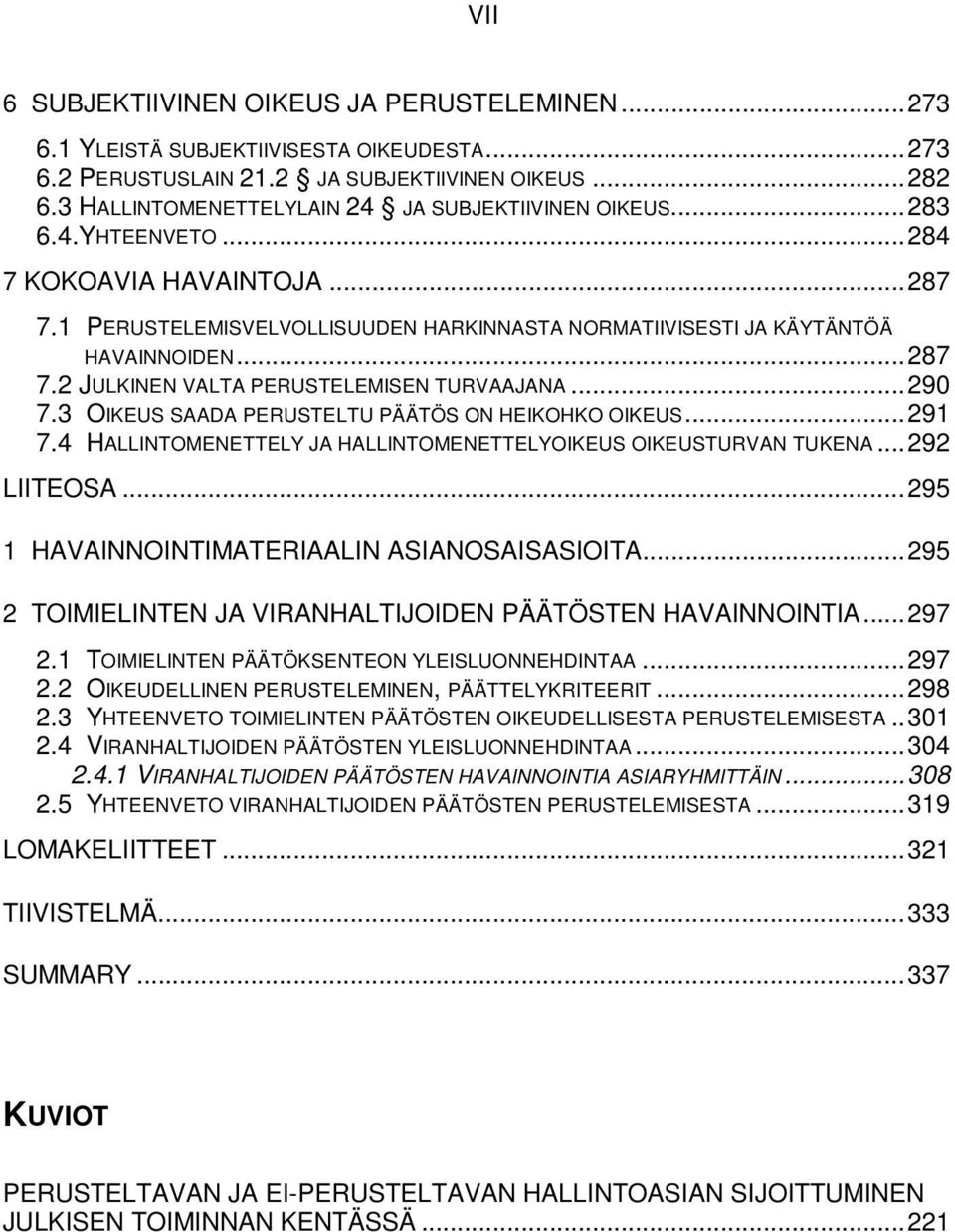 ..290 7.3 OIKEUS SAADA PERUSTELTU PÄÄTÖS ON HEIKOHKO OIKEUS...291 7.4 HALLINTOMENETTELY JA HALLINTOMENETTELYOIKEUS OIKEUSTURVAN TUKENA...292 LIITEOSA...295 1 HAVAINNOINTIMATERIAALIN ASIANOSAISASIOITA.