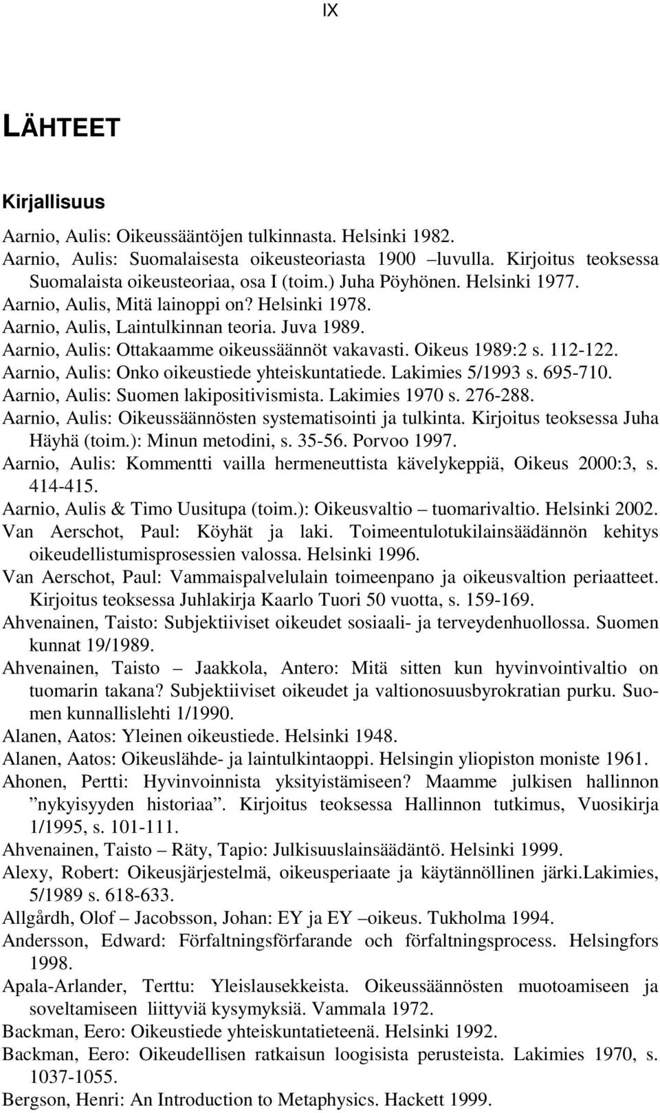 Aarnio, Aulis: Ottakaamme oikeussäännöt vakavasti. Oikeus 1989:2 s. 112-122. Aarnio, Aulis: Onko oikeustiede yhteiskuntatiede. Lakimies 5/1993 s. 695-710. Aarnio, Aulis: Suomen lakipositivismista.