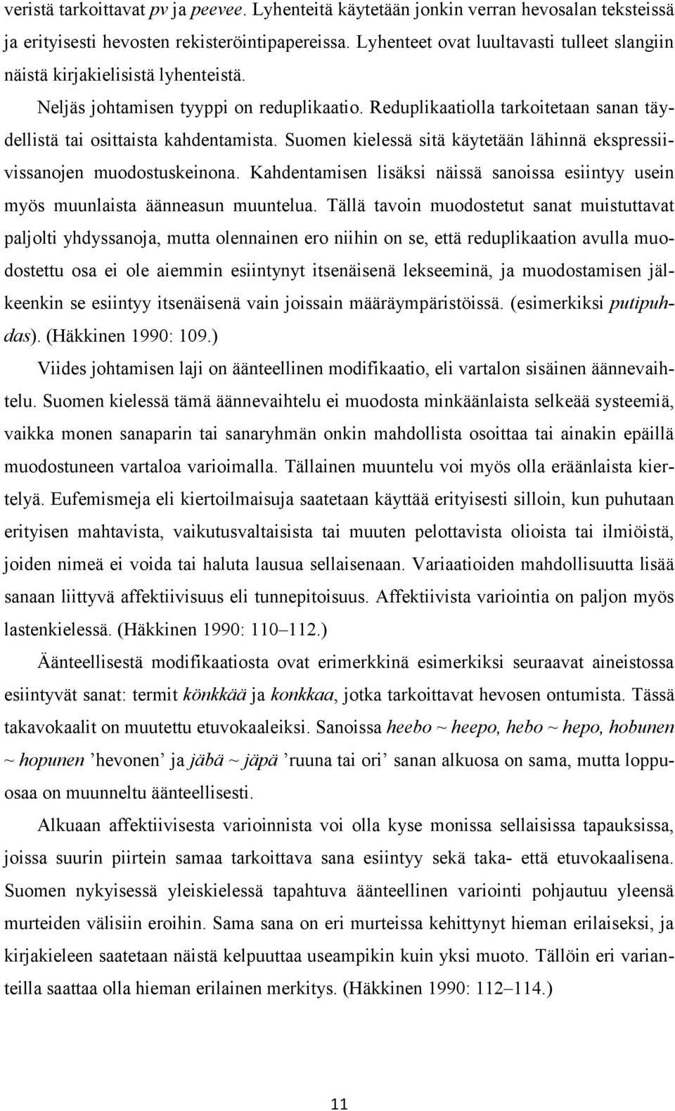 Suomen kielessä sitä käytetään lähinnä ekspressiivissanojen muodostuskeinona. Kahdentamisen lisäksi näissä sanoissa esiintyy usein myös muunlaista äänneasun muuntelua.