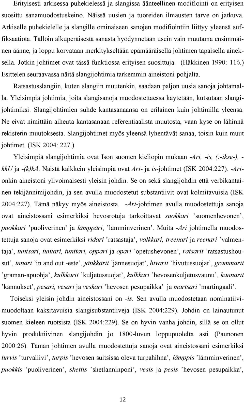 Tällöin alkuperäisestä sanasta hyödynnetään usein vain muutama ensimmäinen äänne, ja loppu korvataan merkitykseltään epämääräisellä johtimen tapaisella aineksella.