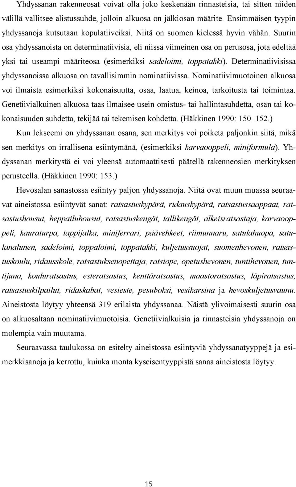 Suurin osa yhdyssanoista on determinatiivisia, eli niissä viimeinen osa on perusosa, jota edeltää yksi tai useampi määriteosa (esimerkiksi sadeloimi, toppatakki).