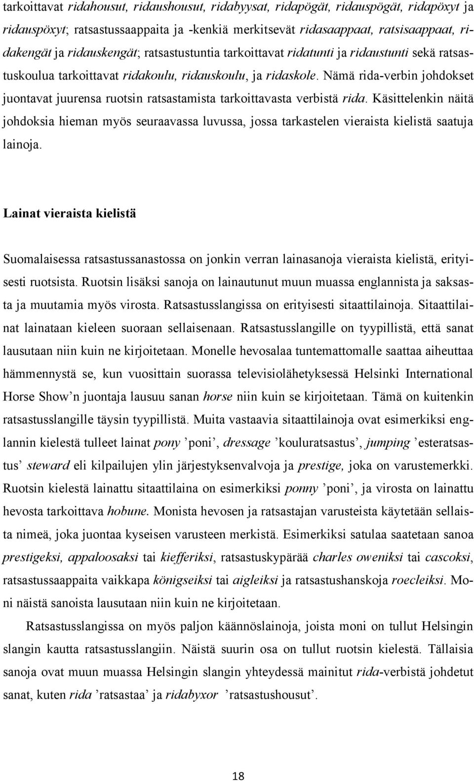 Nämä rida-verbin johdokset juontavat juurensa ruotsin ratsastamista tarkoittavasta verbistä rida.