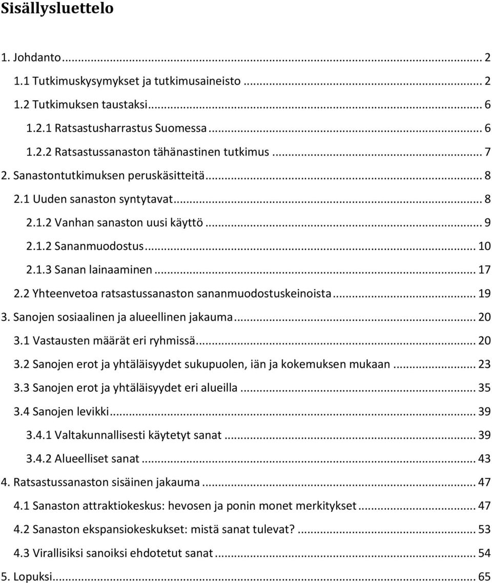 2 Yhteenvetoa ratsastussanaston sananmuodostuskeinoista... 19 3. Sanojen sosiaalinen ja alueellinen jakauma... 20 3.1 Vastausten määrät eri ryhmissä... 20 3.2 Sanojen erot ja yhtäläisyydet sukupuolen, iän ja kokemuksen mukaan.