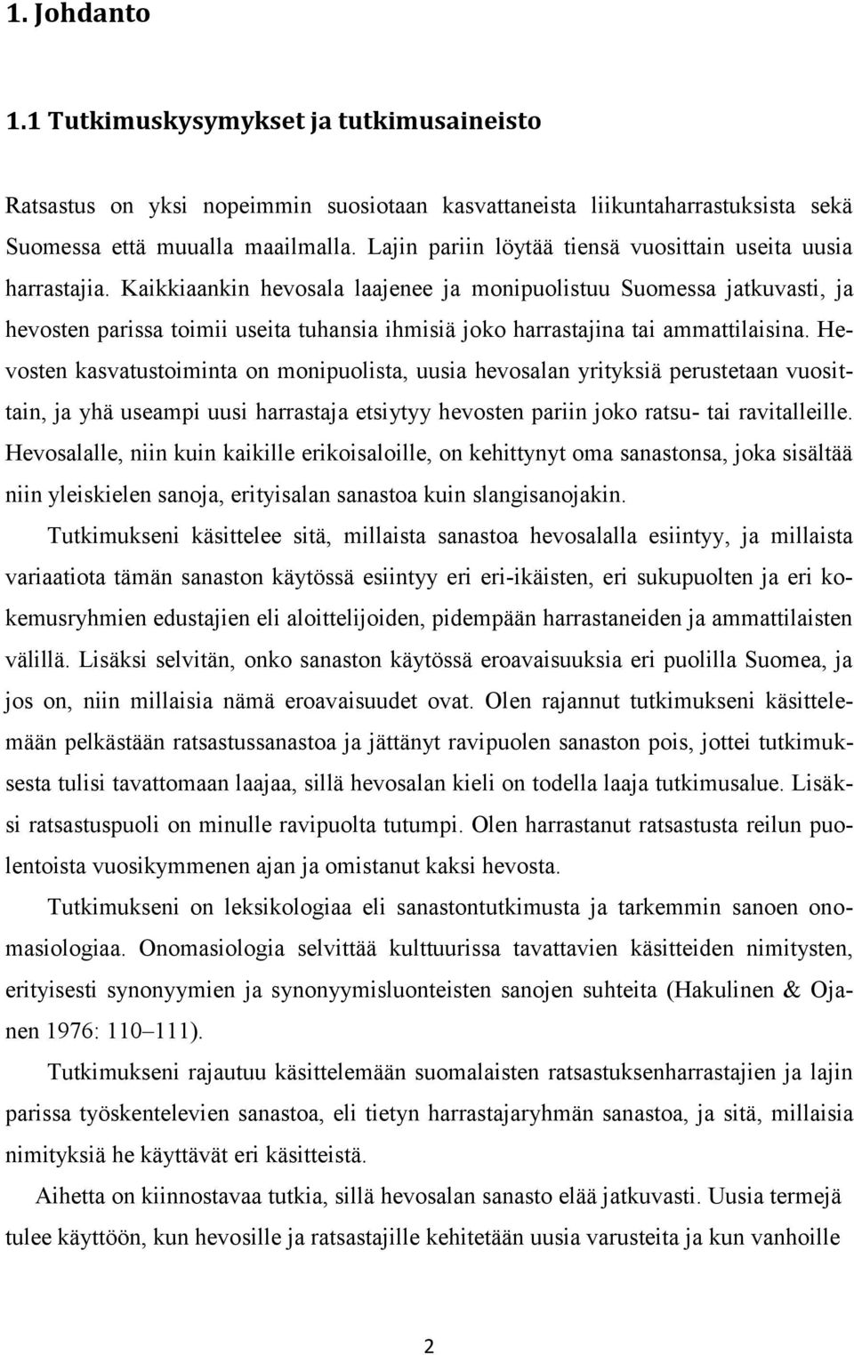 Kaikkiaankin hevosala laajenee ja monipuolistuu Suomessa jatkuvasti, ja hevosten parissa toimii useita tuhansia ihmisiä joko harrastajina tai ammattilaisina.