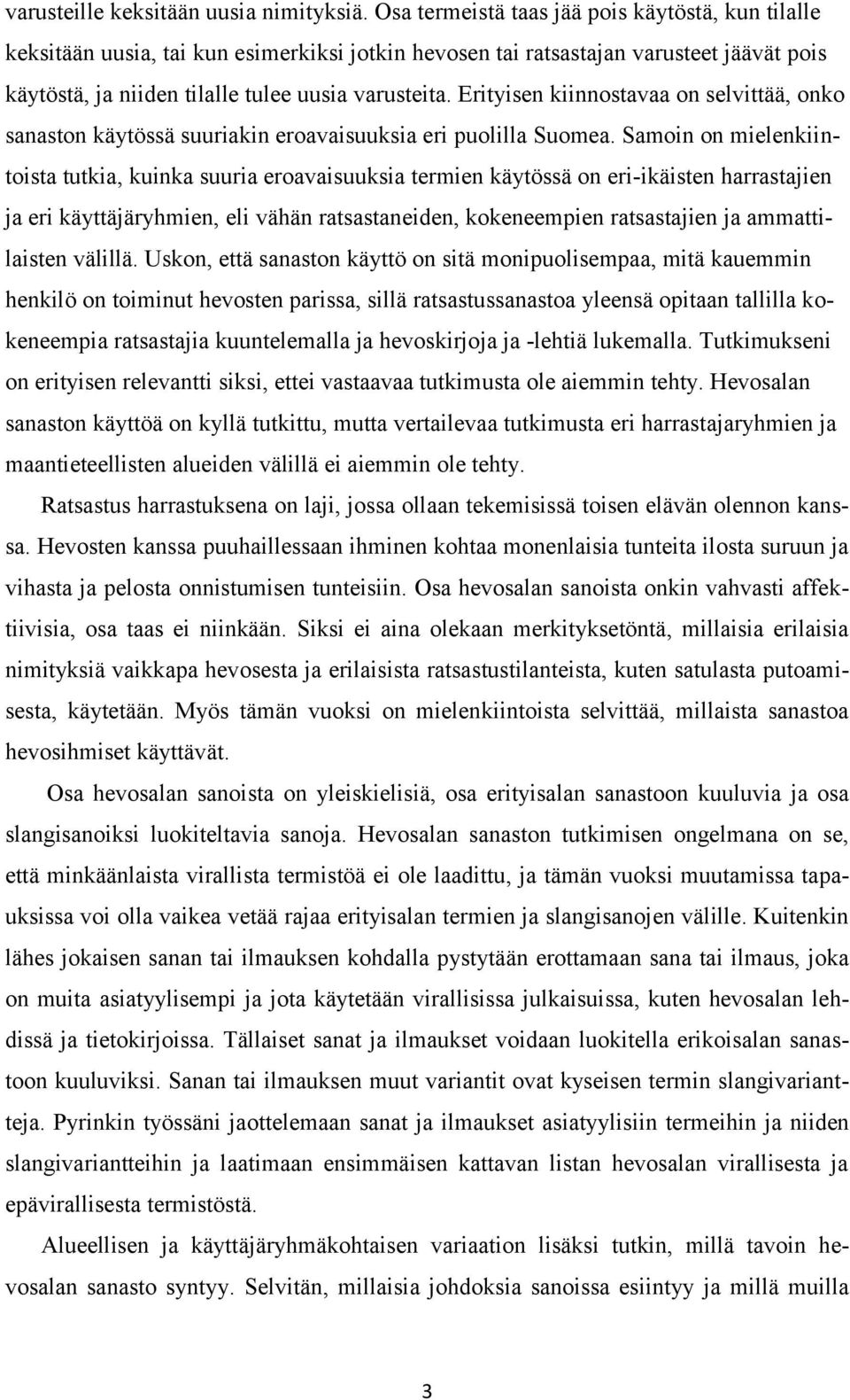 Erityisen kiinnostavaa on selvittää, onko sanaston käytössä suuriakin eroavaisuuksia eri puolilla Suomea.