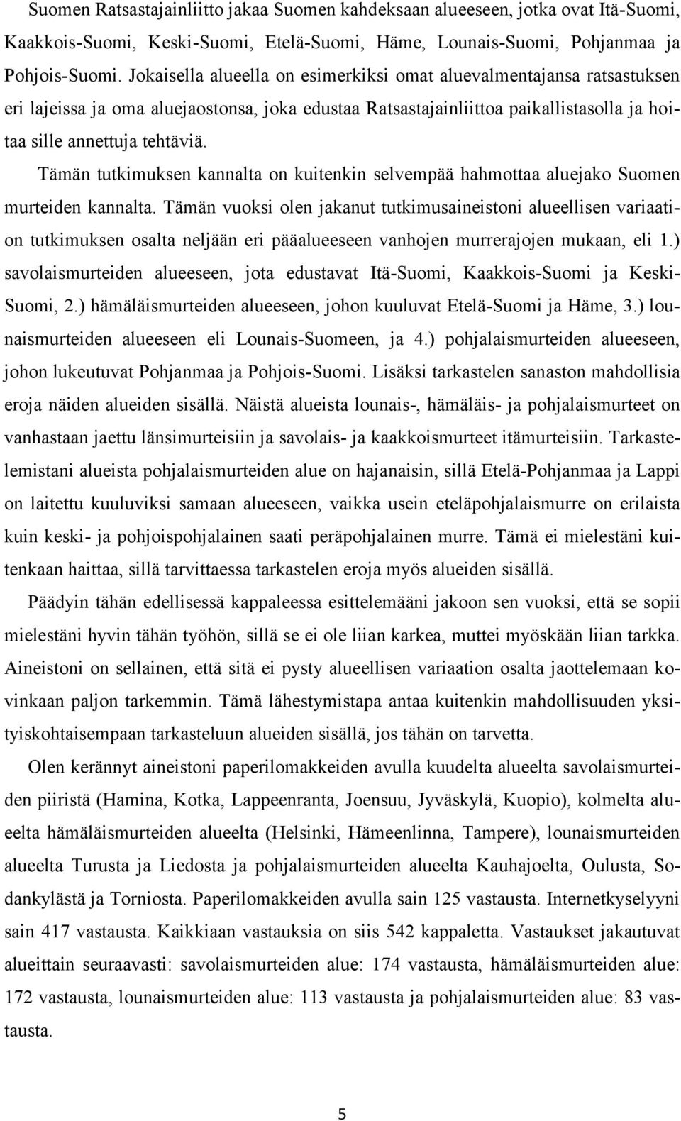 Tämän tutkimuksen kannalta on kuitenkin selvempää hahmottaa aluejako Suomen murteiden kannalta.