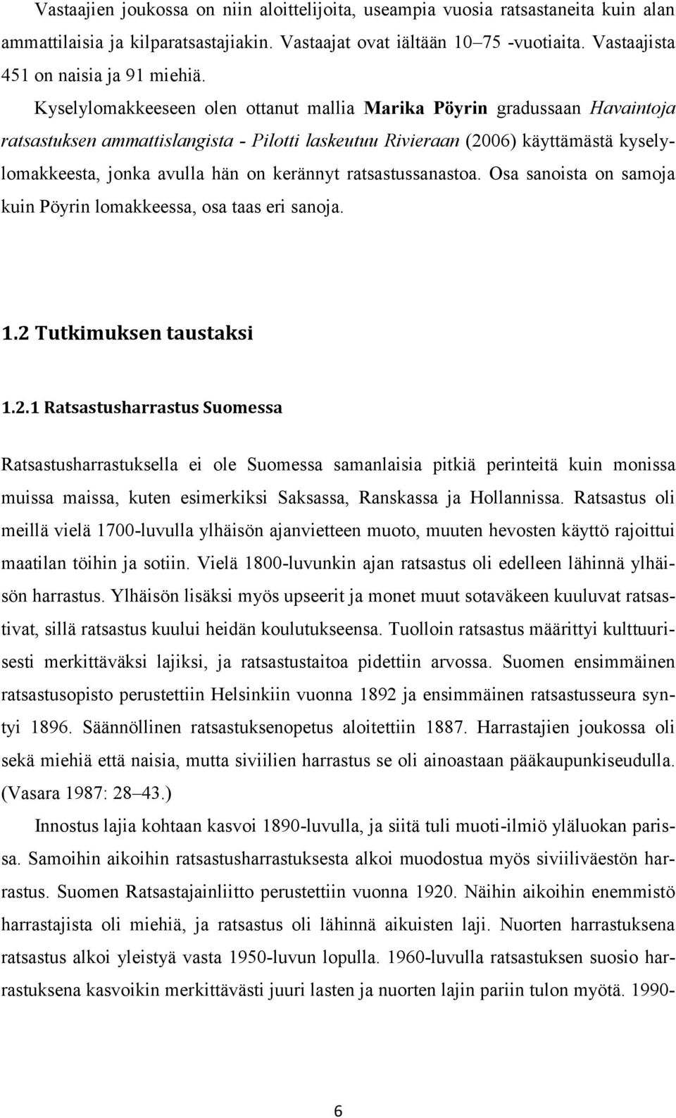 Kyselylomakkeeseen olen ottanut mallia Marika Pöyrin gradussaan Havaintoja ratsastuksen ammattislangista - Pilotti laskeutuu Rivieraan (2006) käyttämästä kyselylomakkeesta, jonka avulla hän on