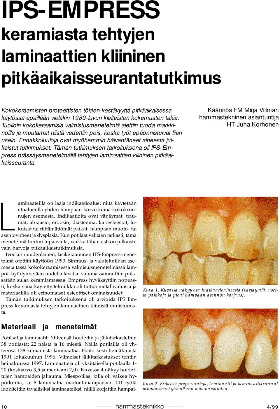 Ennakkoluuloja ovat myöhemmin hälventäneet aiheesta julkaistut tutkimukset. Tämän tutkimuksen tarkoituksena oli IPS-Empress prässäysmenetelmällä tehtyjen laminaattien kliininen pitkäaikaisseuranta.