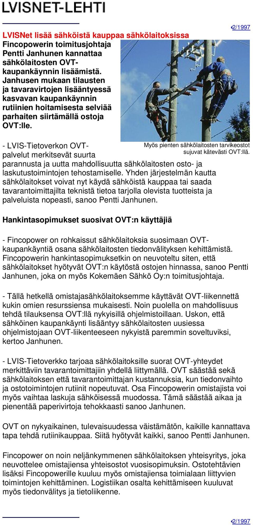 - LVIS-Tietoverkon OVTpalvelut merkitsevät suurta parannusta ja uutta mahdollisuutta sähkölaitosten osto- ja laskutustoimintojen tehostamiselle.