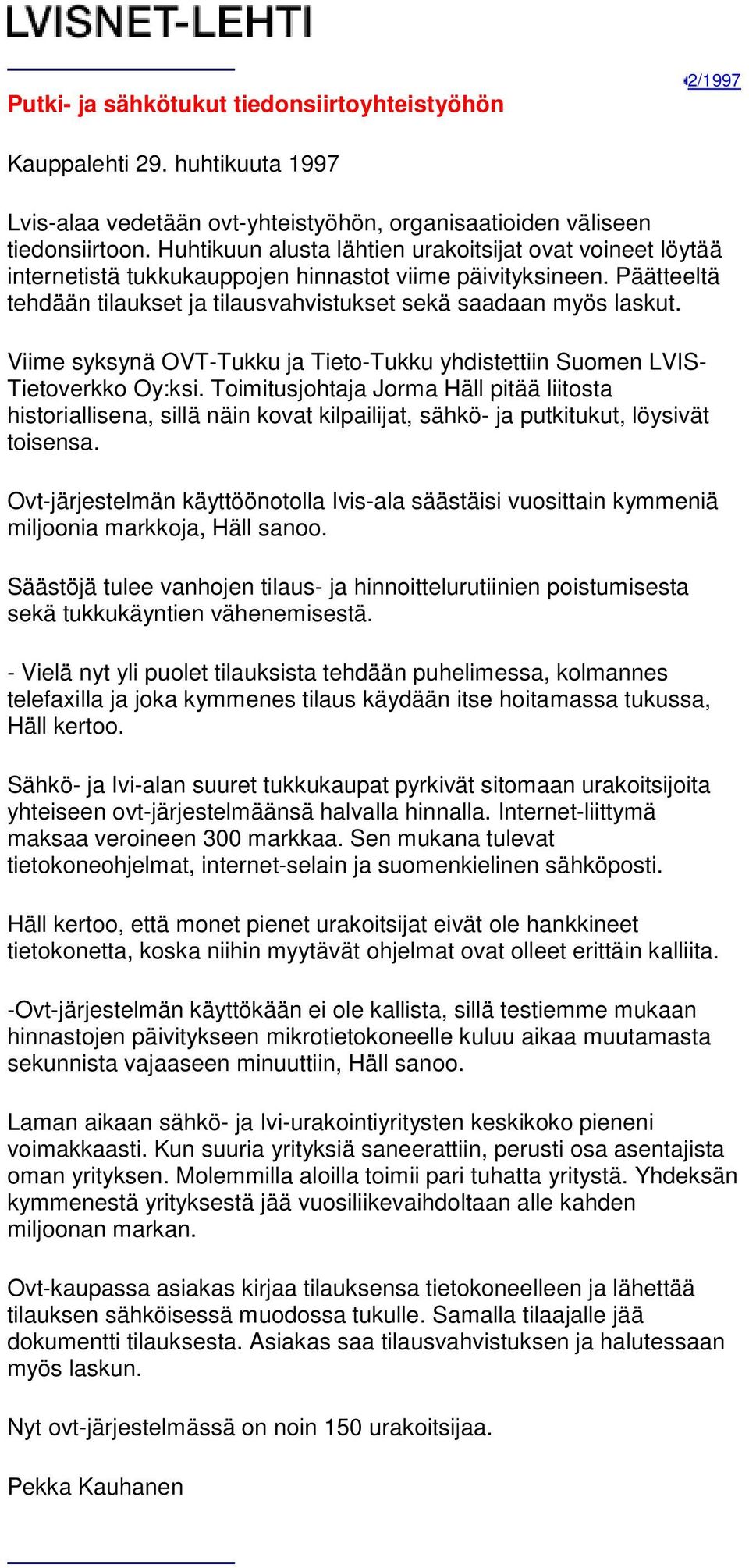 Viime syksynä OVT-Tukku ja Tieto-Tukku yhdistettiin Suomen LVIS- Tietoverkko Oy:ksi.