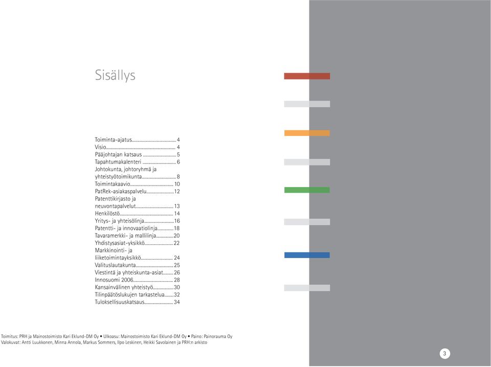 .. 22 Markkinointi- ja liiketoimintayksikkö... 24 Valituslautakunta... 25 Viestintä ja yhteiskunta-asiat... 26 Innosuomi 2006... 28 Kansainvälinen yhteistyö... 30 Tilinpäätöslukujen tarkastelua.